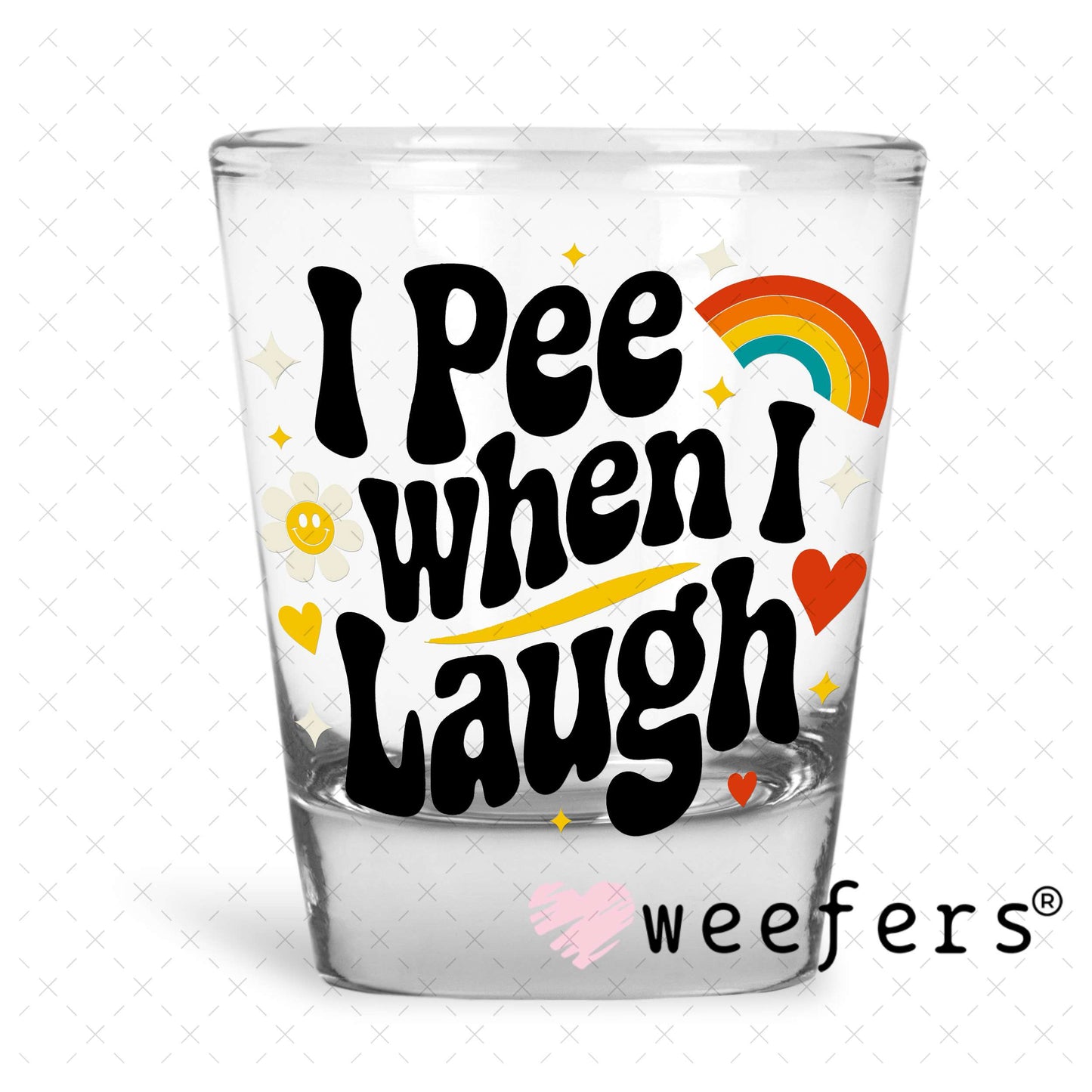 I Pee When I Laugh UV DTF Decal Shot Glass Heavy Base Weefers