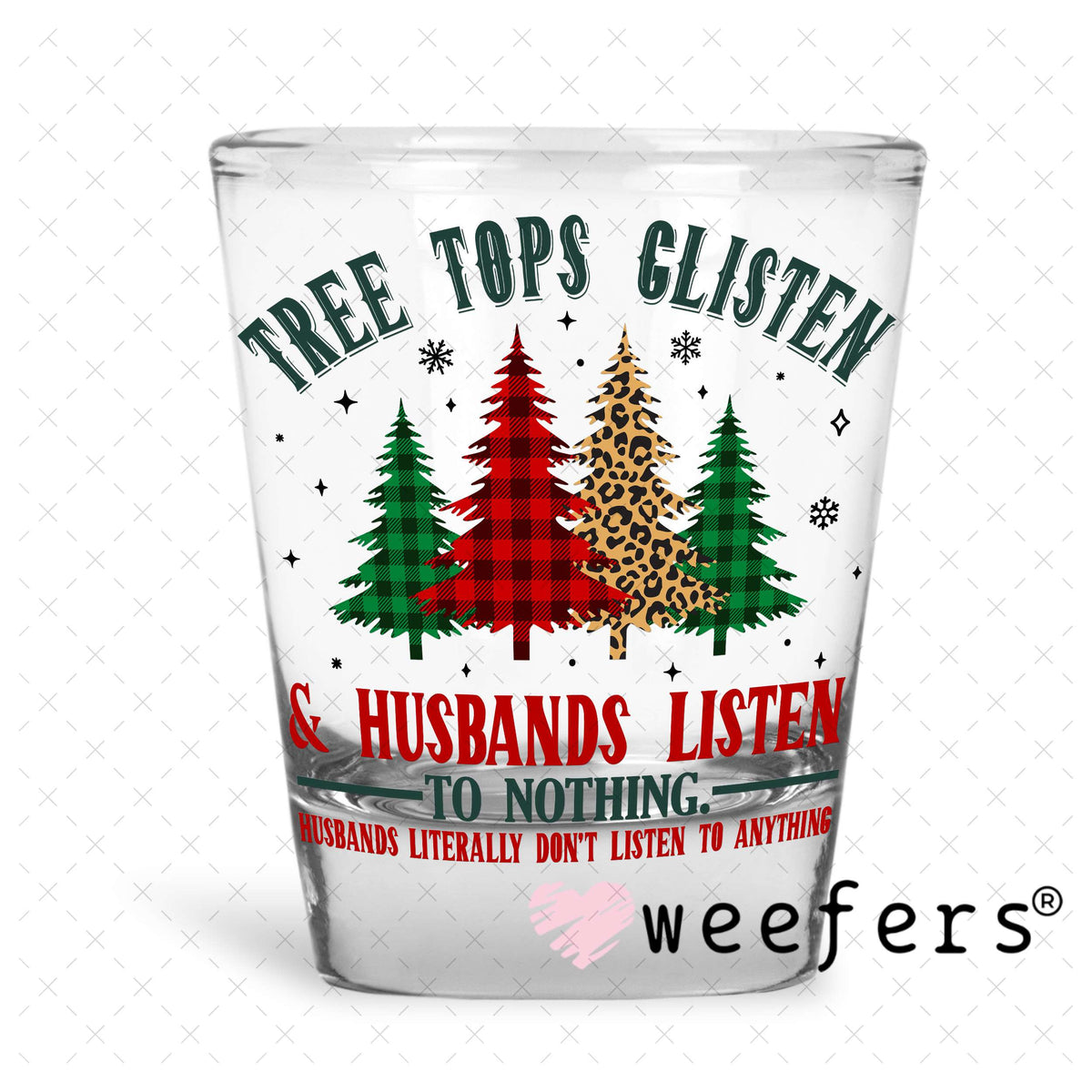 Tree Tops Glisten and Husbands Listen to Nothing UV DTF Decal Shot Glass Heavy Base Weefers