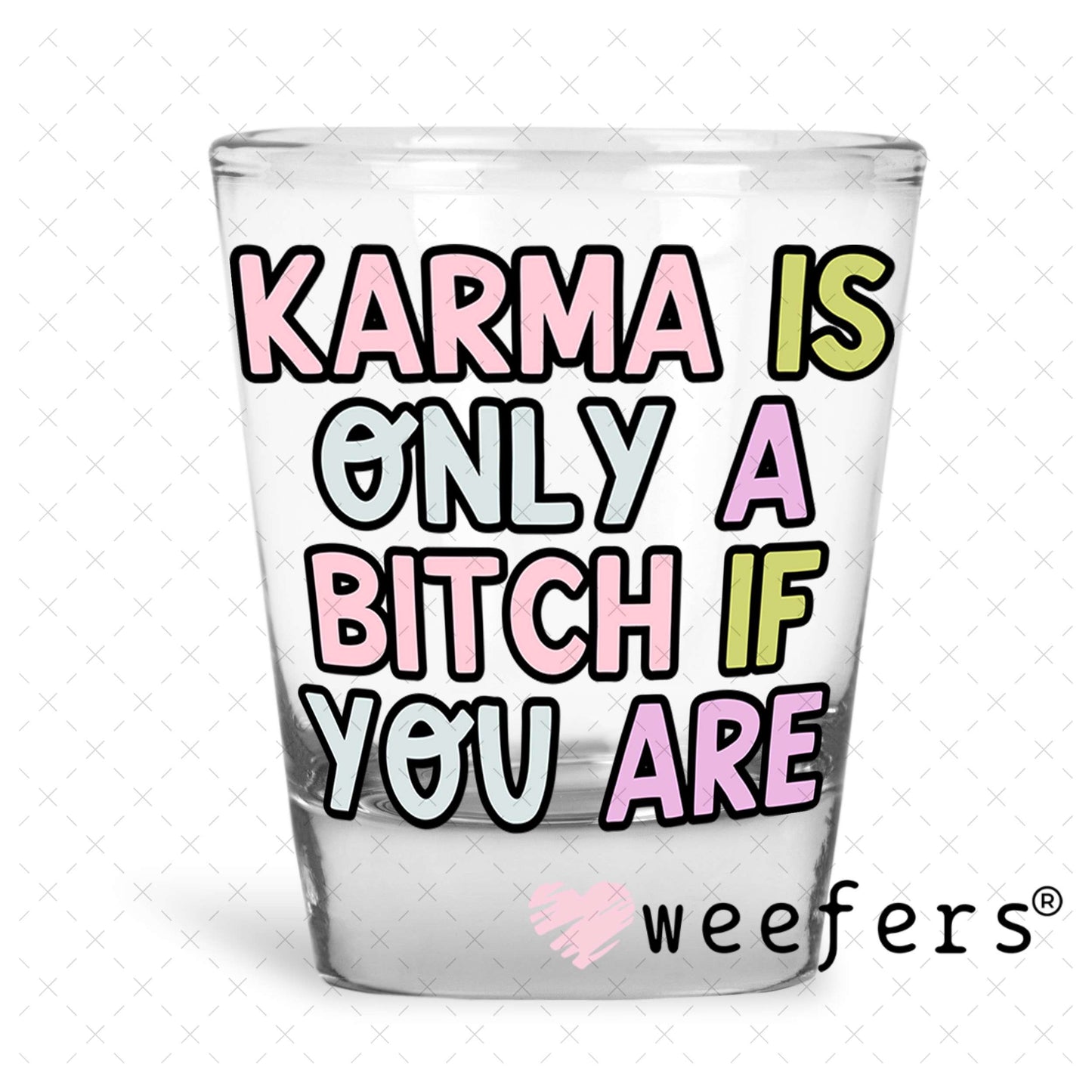 Karma is Only a Bitch if you are UV DTF Decal Shot Glass Heavy Base Weefers