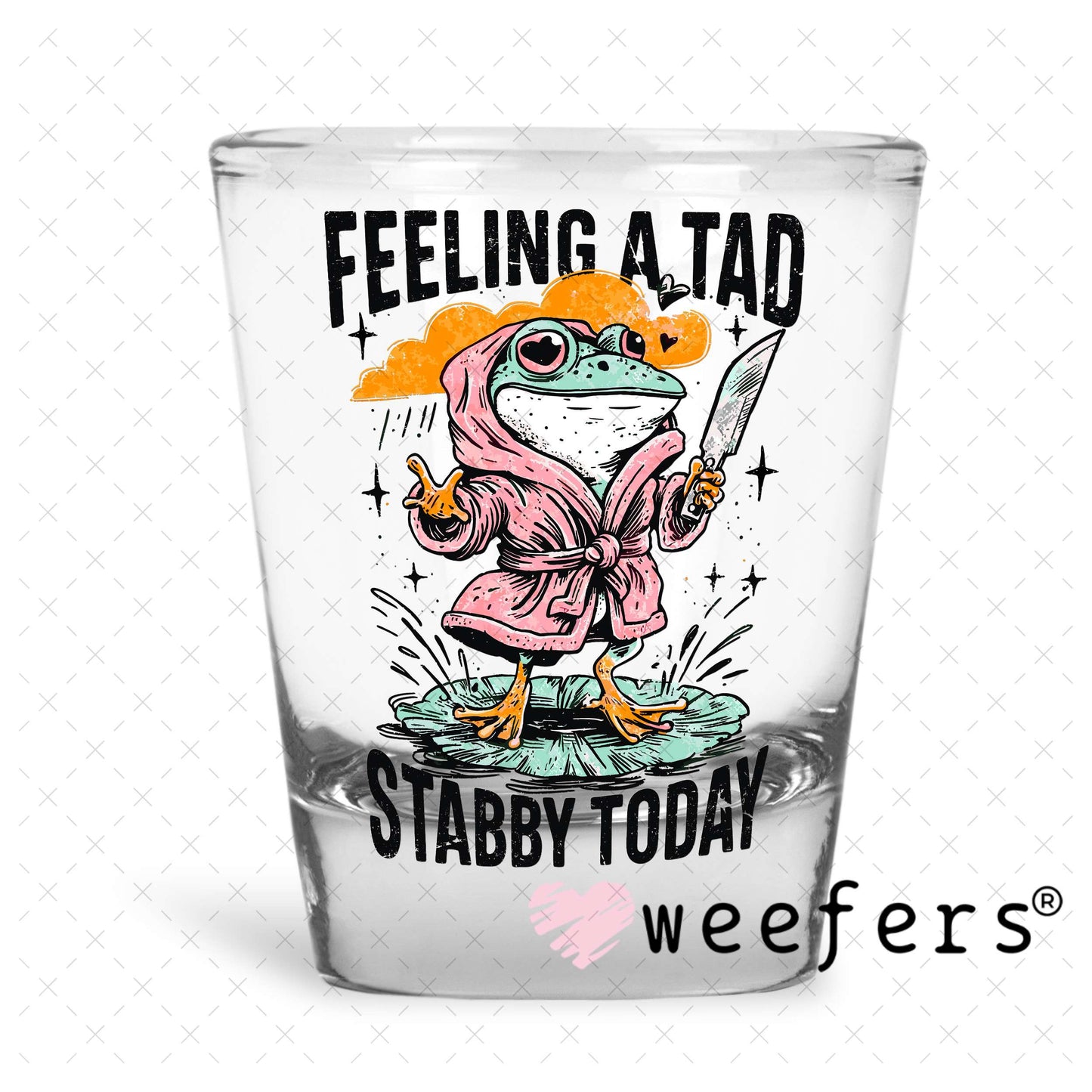 Feeling a Tad Stabby Today UV DTF Decal Shot Glass Heavy Base Weefers