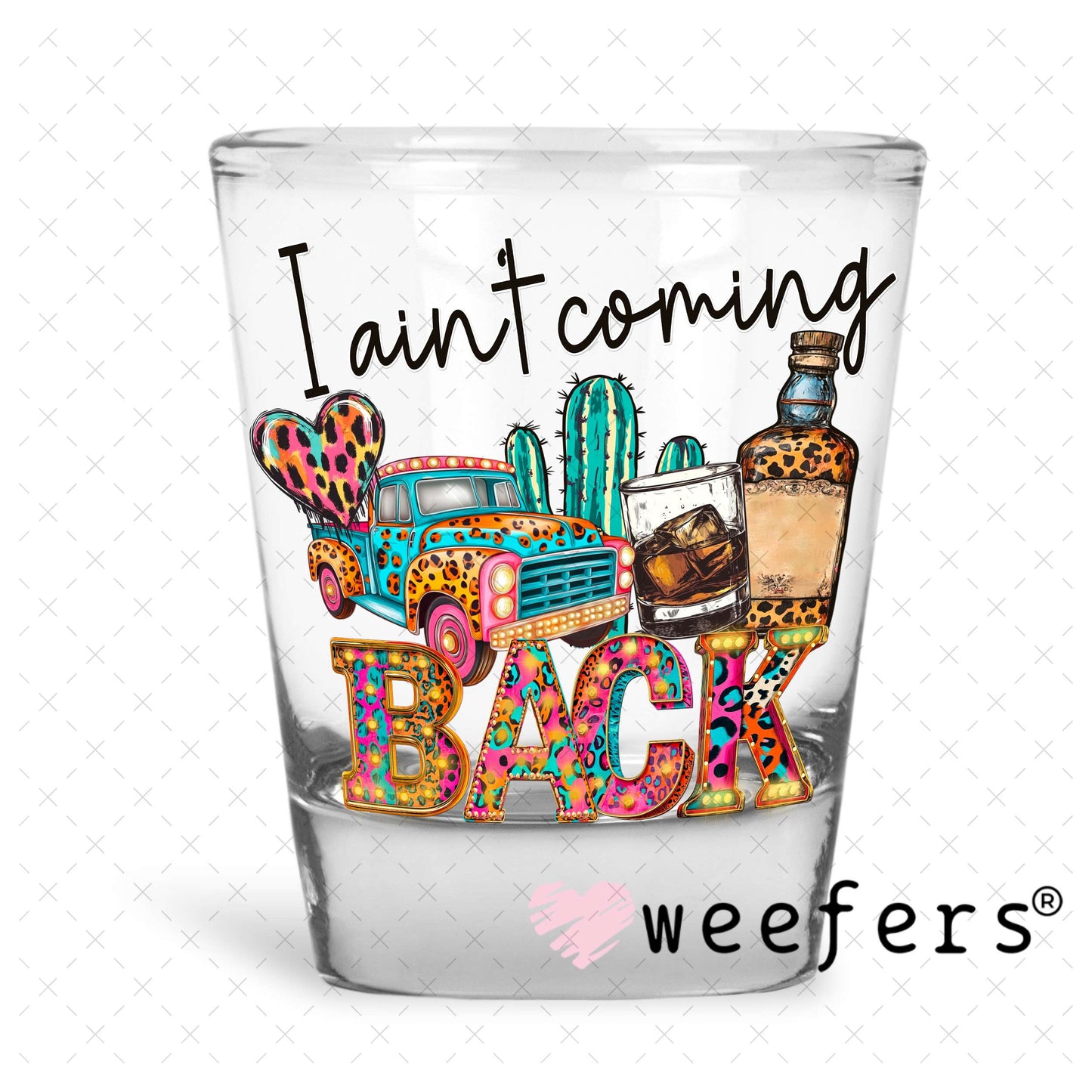 I ain't Coming Back UV DTF Decal Shot Glass Heavy Base Weefers