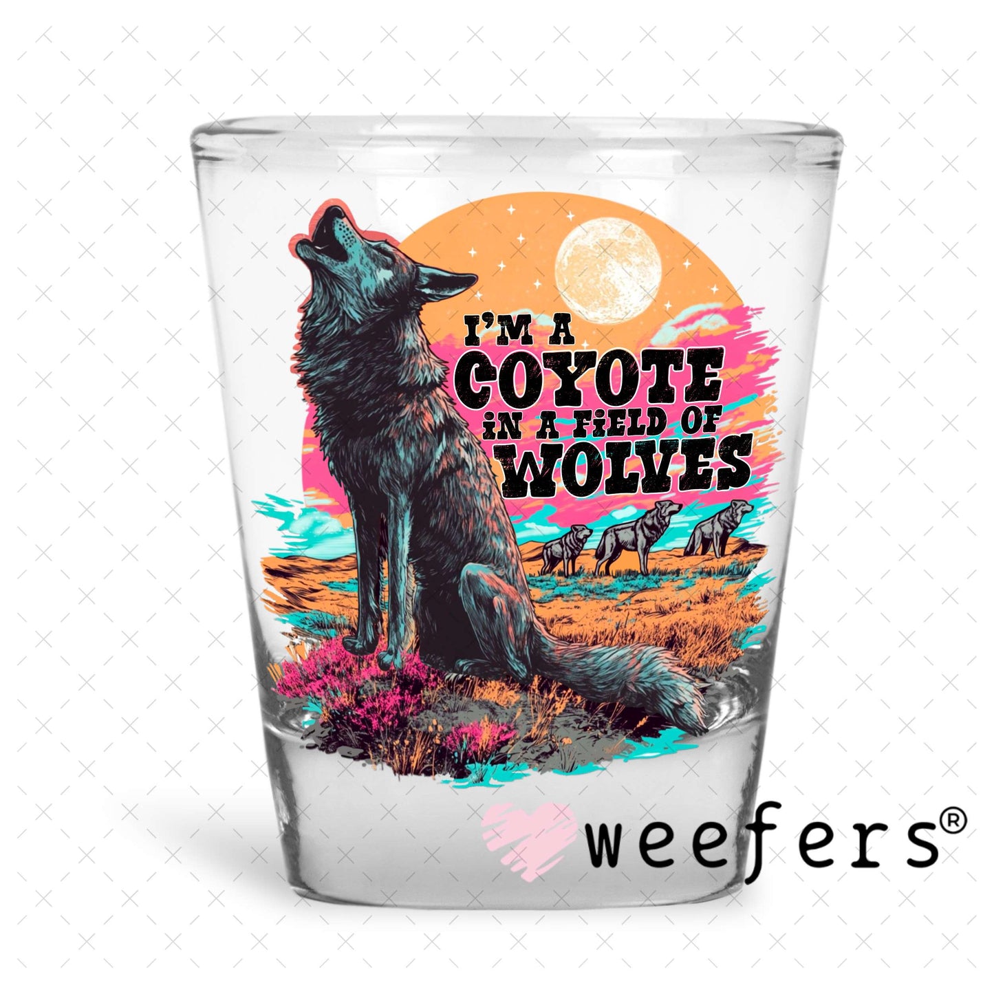 I'm a Coyote in a Field of Wolves UV DTF Decal Shot Glass Heavy Base Weefers