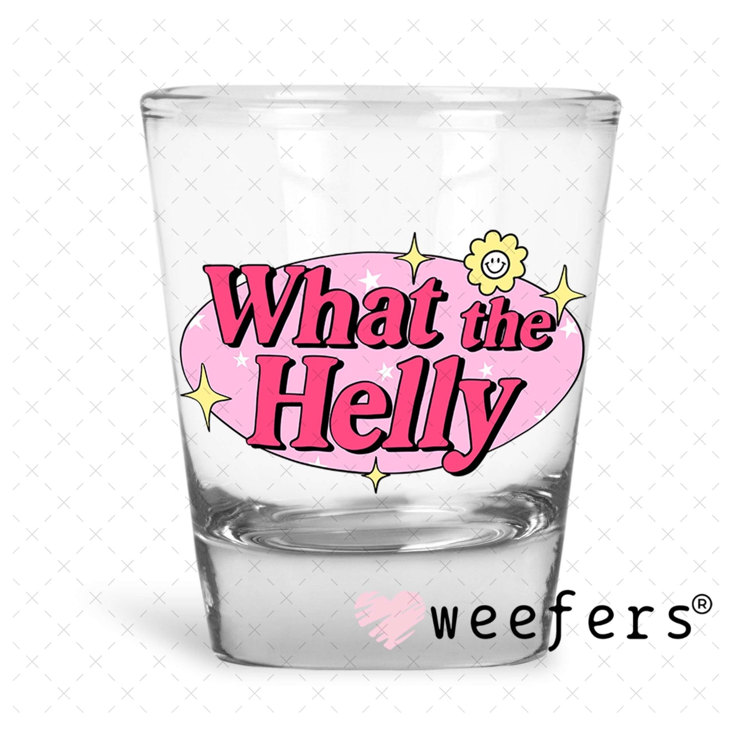 What the Helly UV DTF Decal Shot Glass Heavy Base Weefers