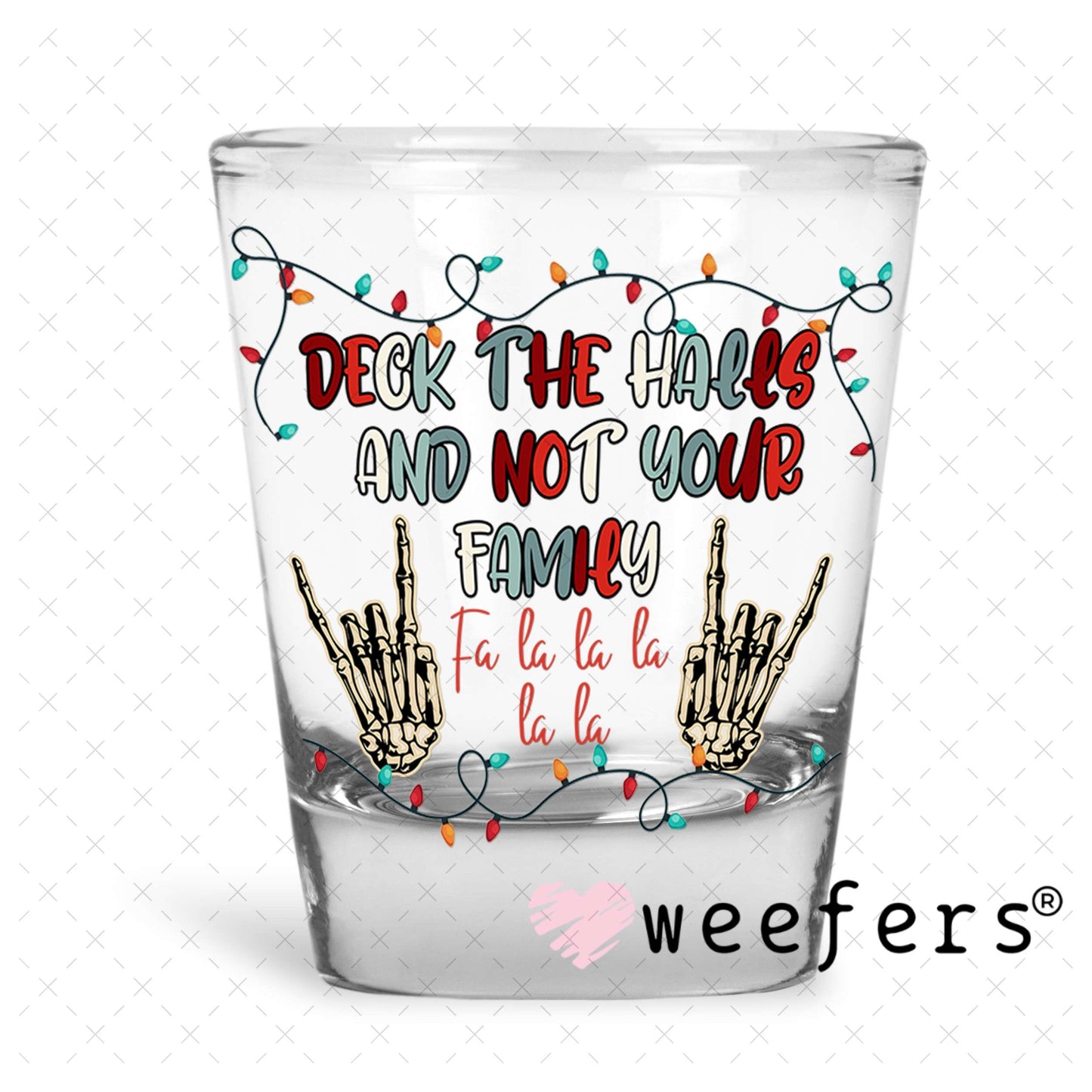 Deck the halls and Not Your Family UV DTF Decal Shot Glass Heavy Base Weefers