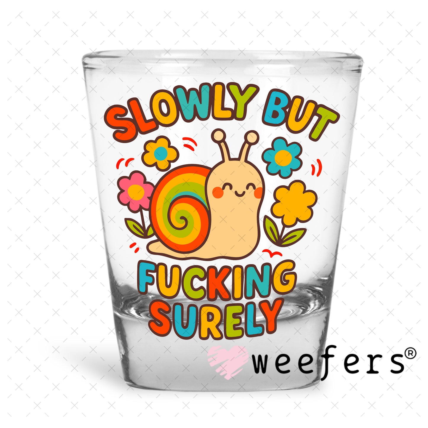 Slowly but Fucking Surely UV DTF Decal Shot Glass Heavy Base Weefers