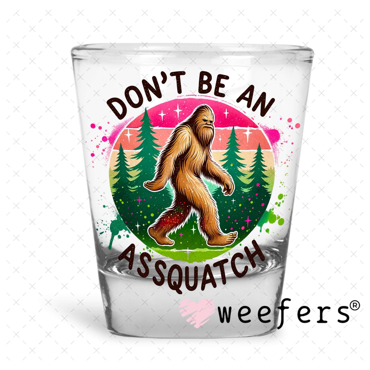 UV DTF Decal - Don't Be an Assquatch Shot Glass Heavy Base Weefers
