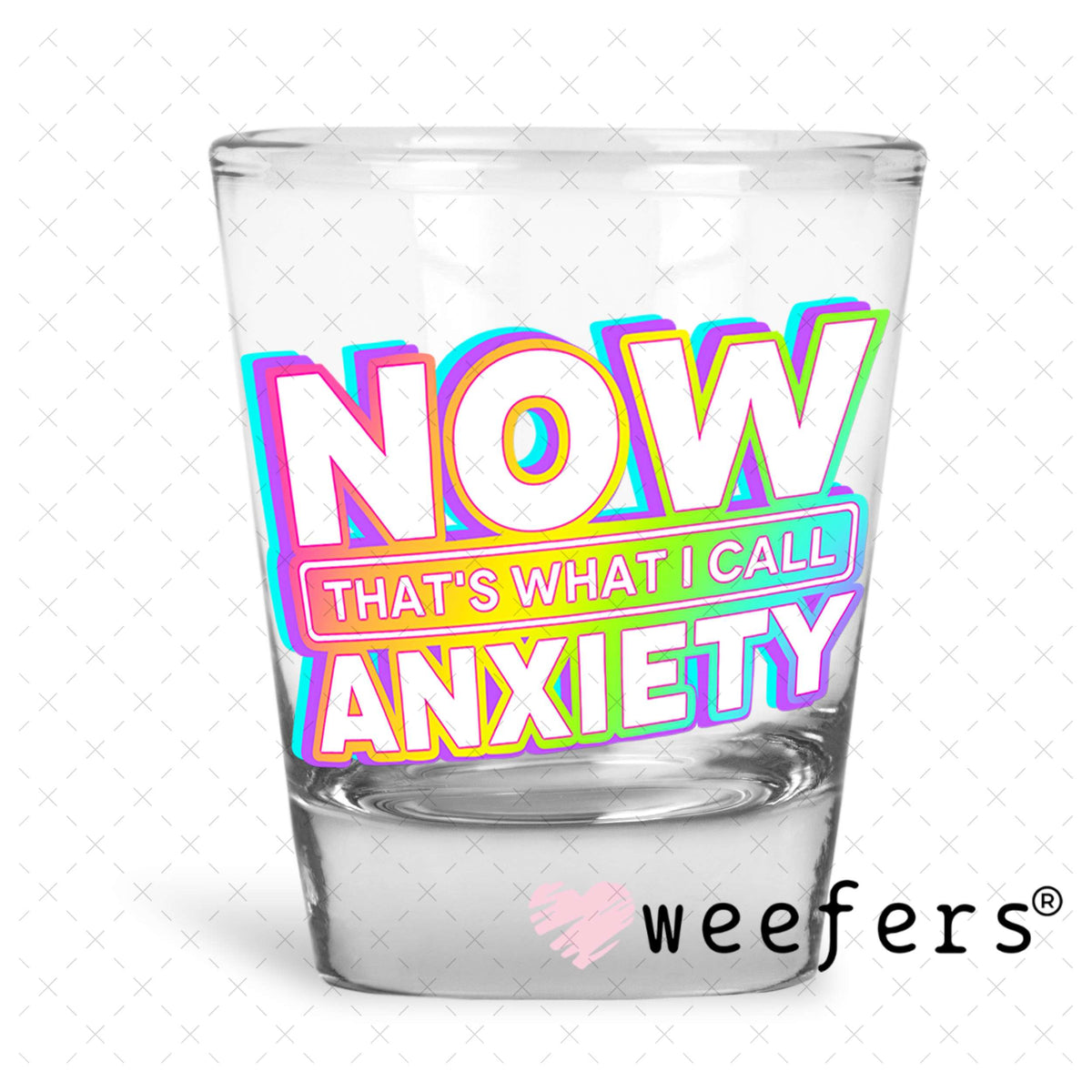 UV DTF Decal - Now That's What I Call Anxiety Shot Glass Heavy Base Weefers