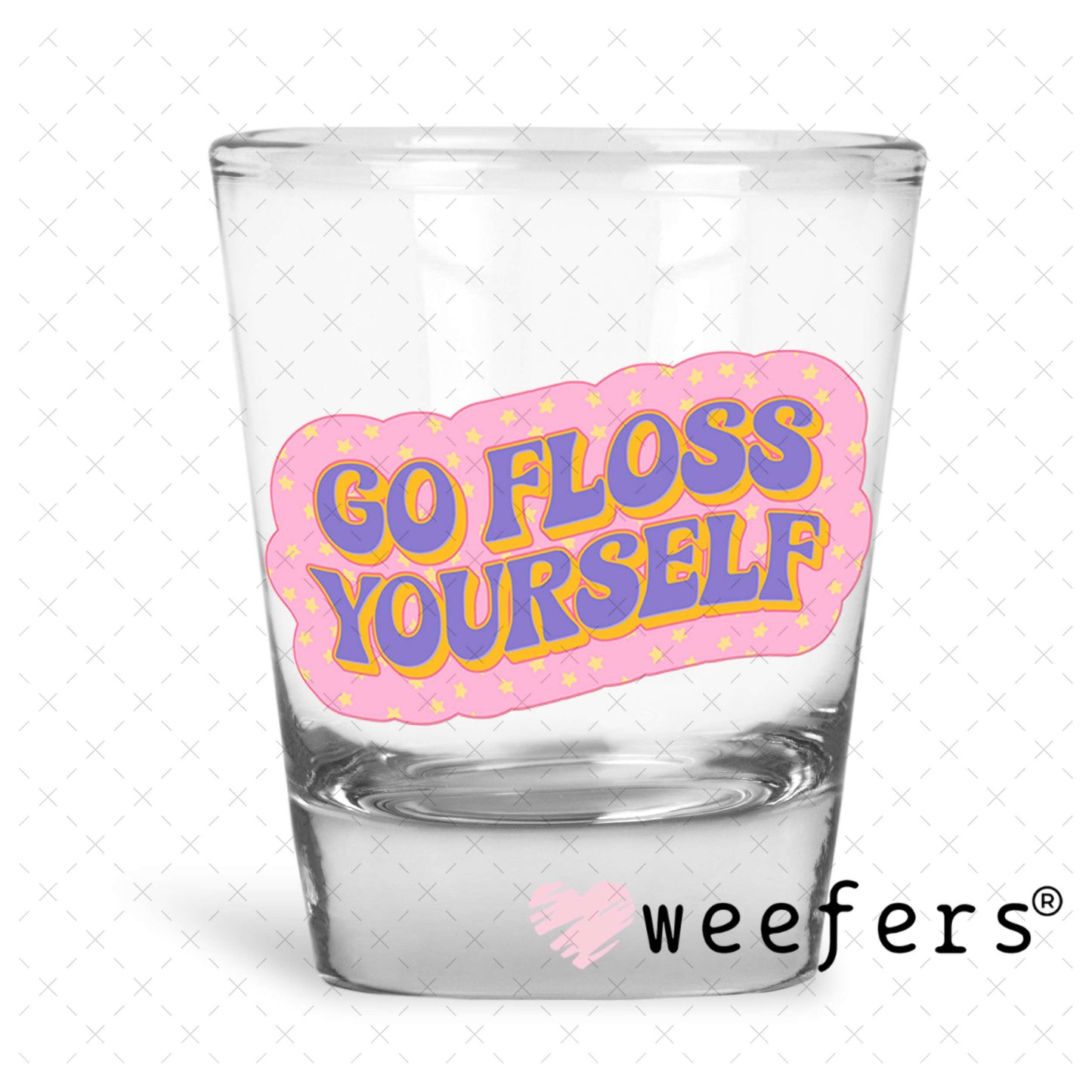 UV DTF Decal - Go Floss Yourself Dentist Shot Glass Heavy Base Weefers