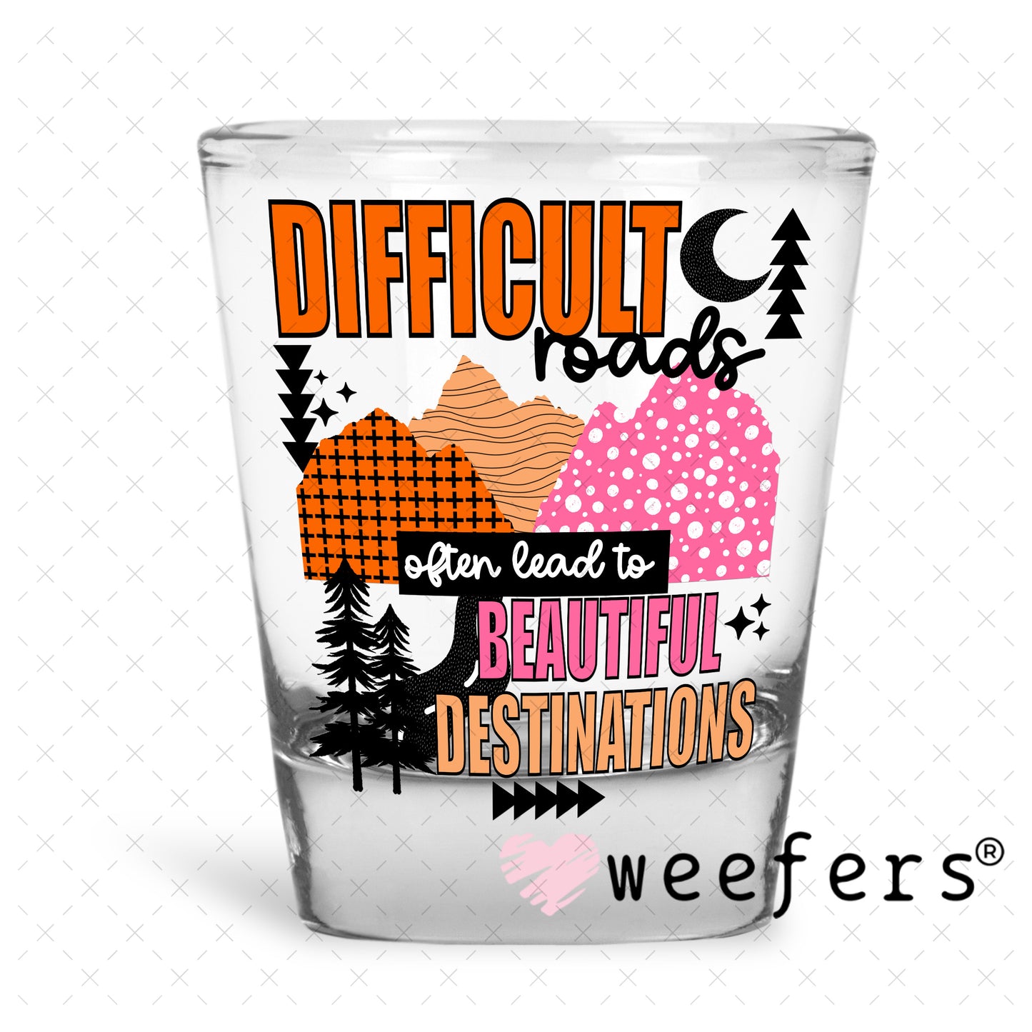 UV DTF Decal -Difficult Roads often lead to Beautiful Destinations Shot Glass Heavy Base Weefers