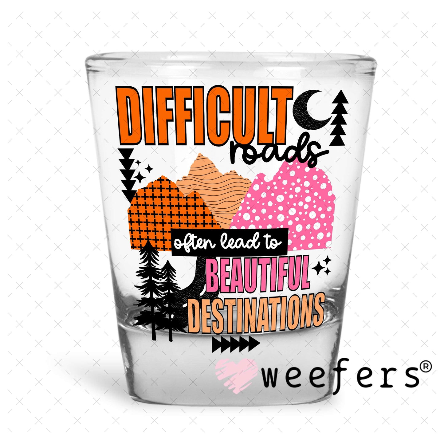 UV DTF Decal -Difficult Roads often lead to Beautiful Destinations Shot Glass Heavy Base Weefers