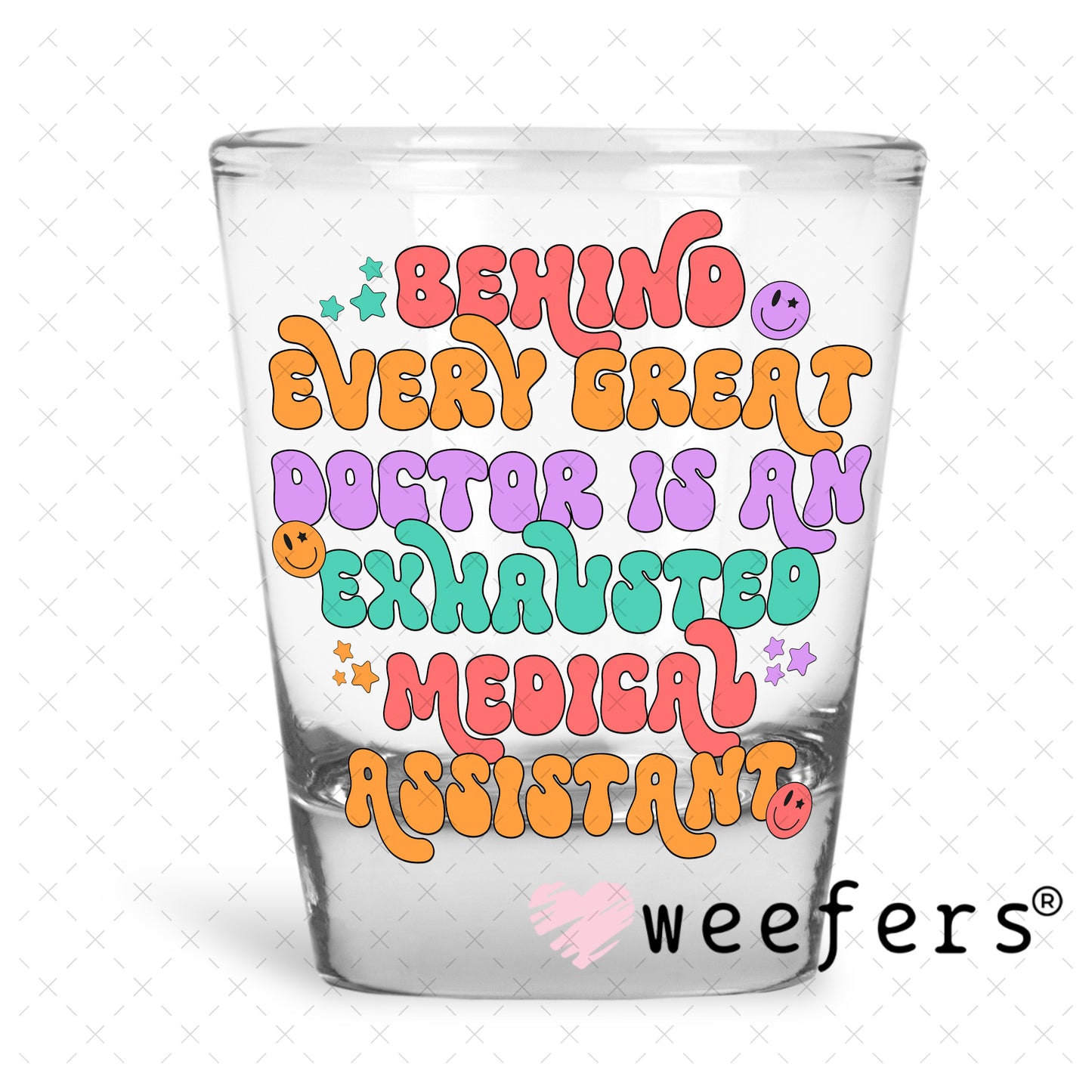 UV DTF Decal - Behind Every Great Doctor is an Exhausted Medical Assistant Shot Glass Heavy Base Weefers