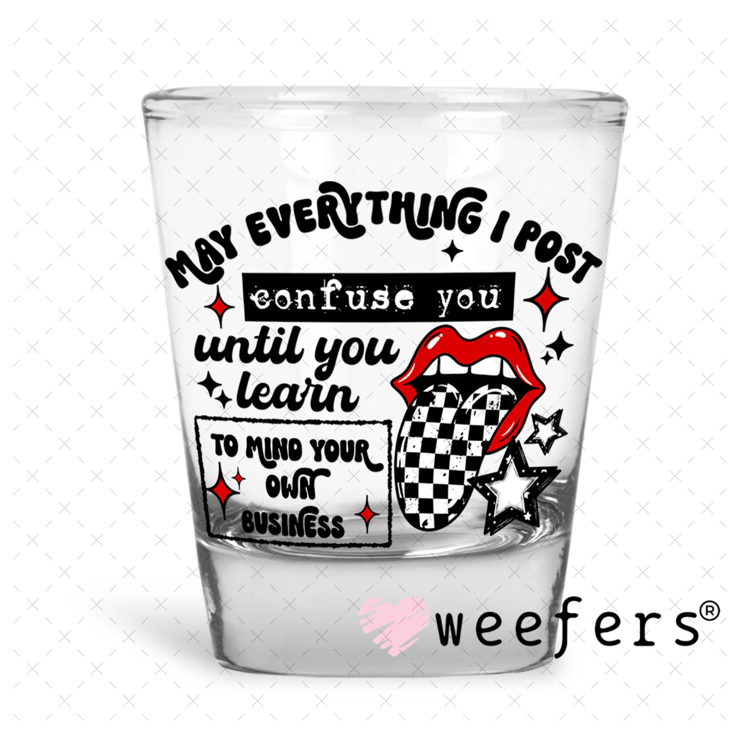 UV DTF Decal - May Everything I post Confuse You Shot Glass Heavy Base Weefers