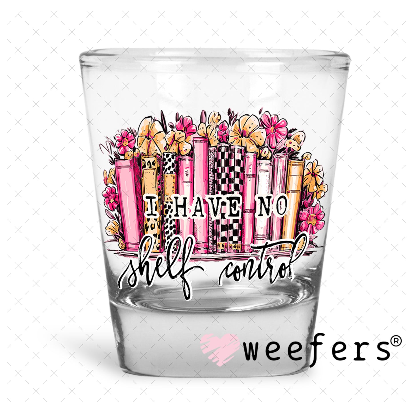 UV DTF Decal - I Have no Shelf Control Shot Glass Heavy Base Weefers