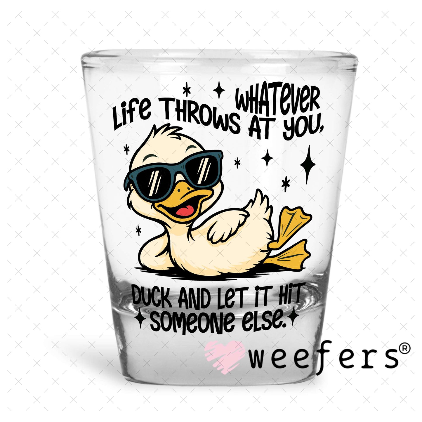 UV DTF Decal - Whatever Life Throws at You Duck and let it Hit Someone Else Shot Glass Heavy Base Weefers