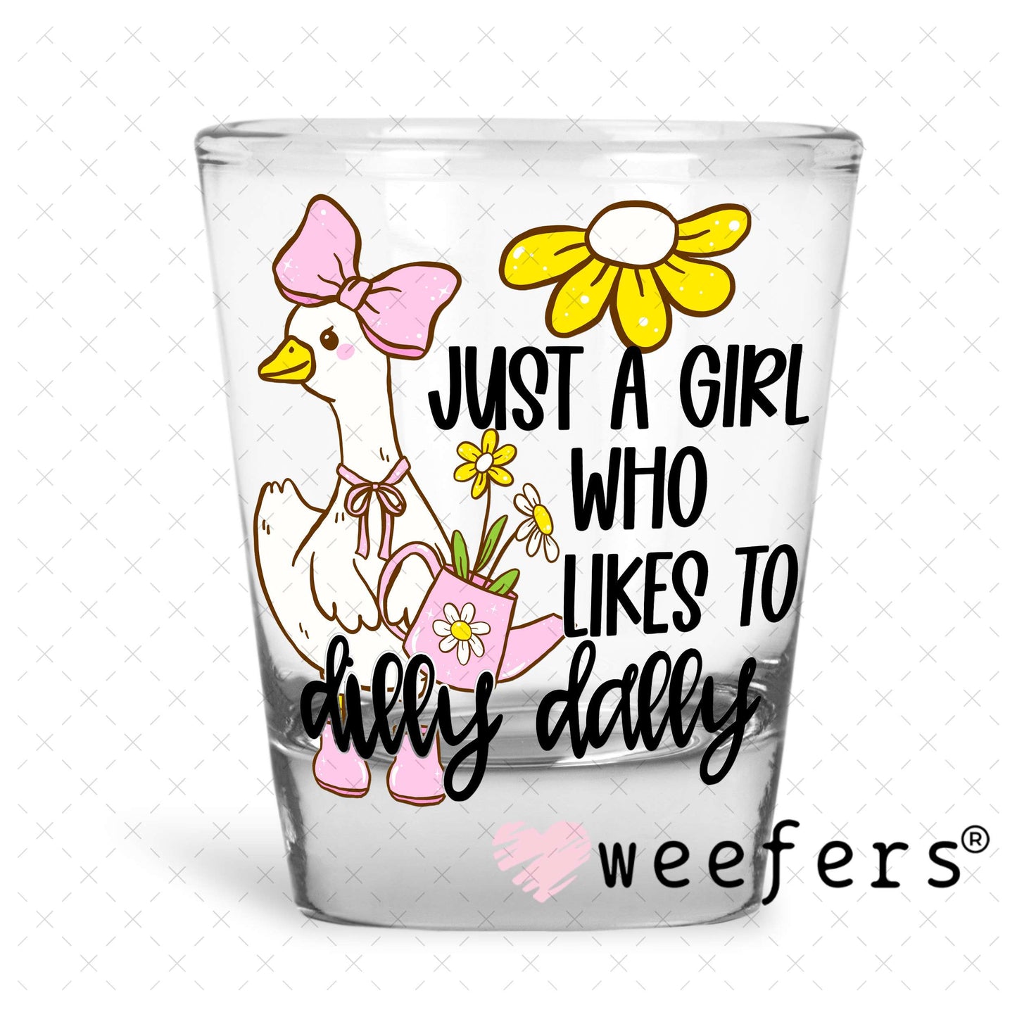 UV DTF Decal - Just a Girl Who Likes to Dilly Dally Shot Glass Heavy Base Weefers