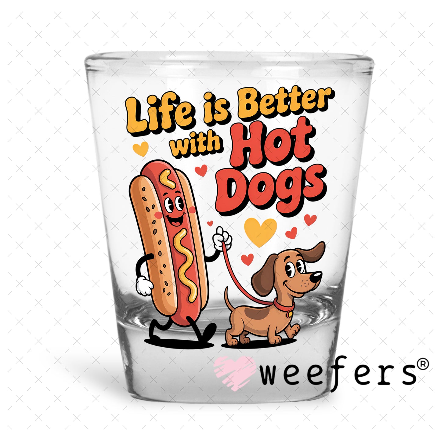 UV DTF Decal - Life is Better with Hot Dogs Shot Glass Heavy Base Weefers