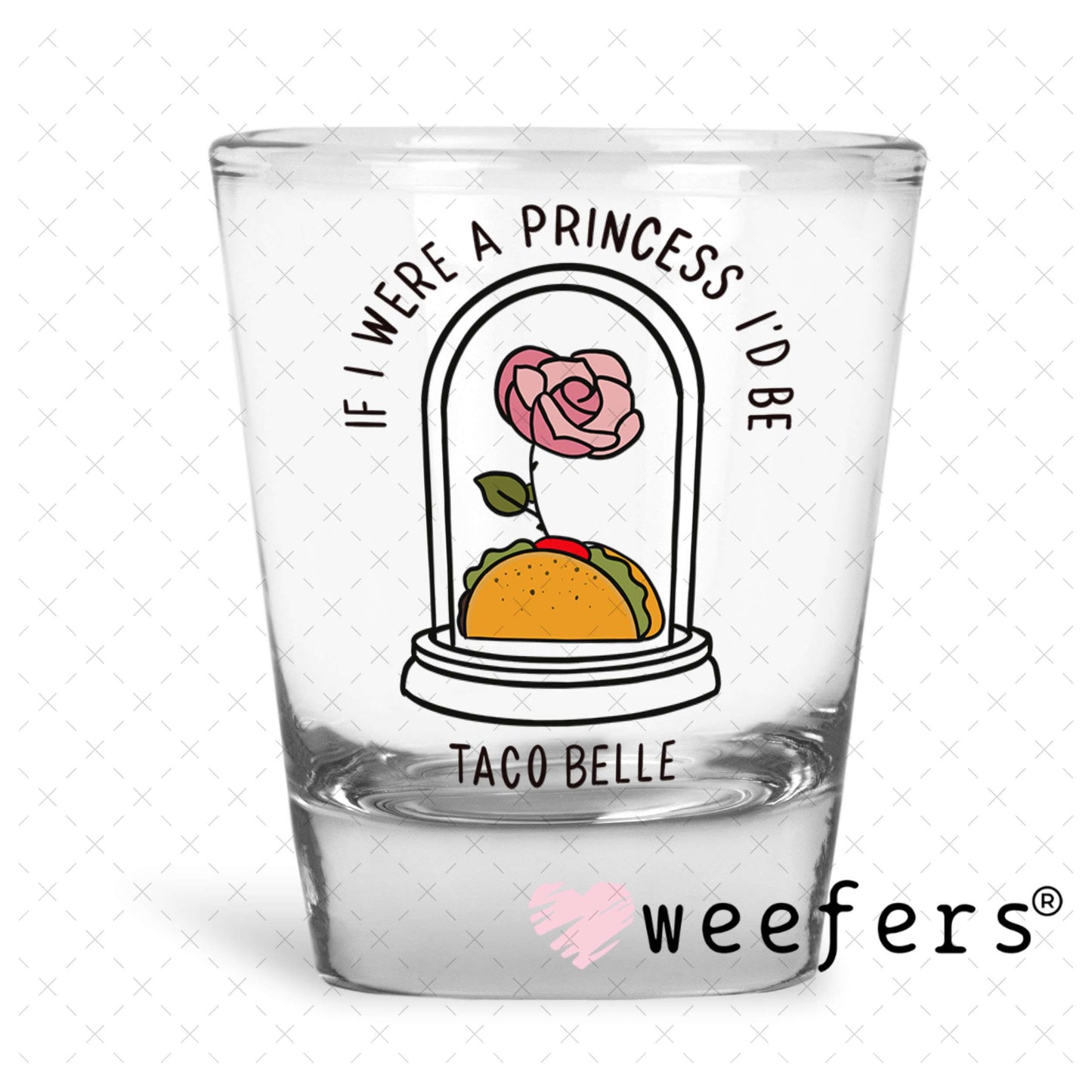 UV DTF Decal -If I were a Princess I'd Be Taco Belle Shot Glass Heavy Base Weefers