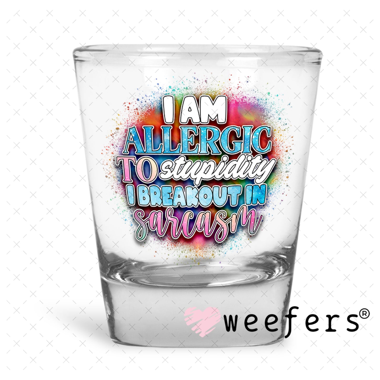 UV DTF Decal - I Am Allergic to Sarcasm I Breakout in Sarcasm Shot Glass Heavy Base Weefers