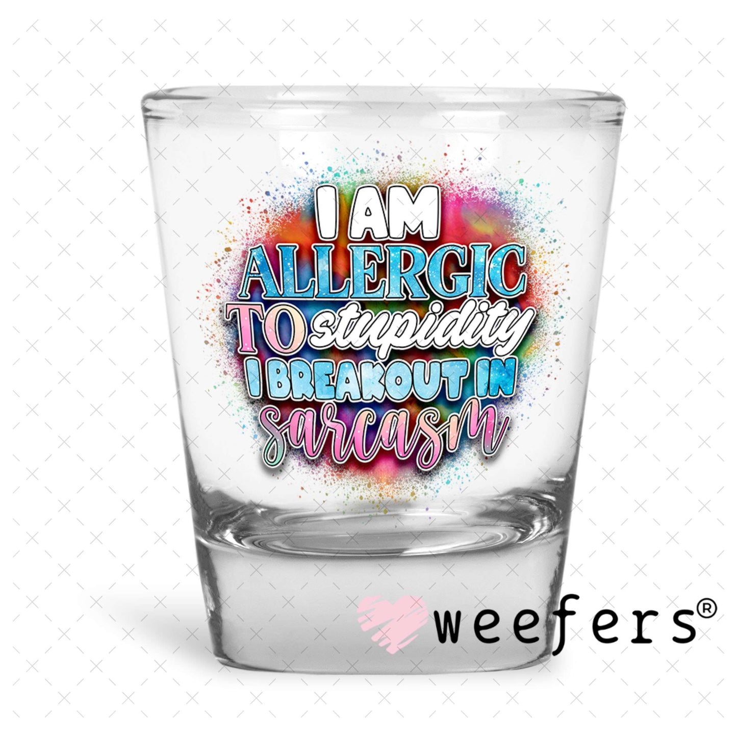 UV DTF Decal - I Am Allergic to Sarcasm I Breakout in Sarcasm Shot Glass Heavy Base Weefers