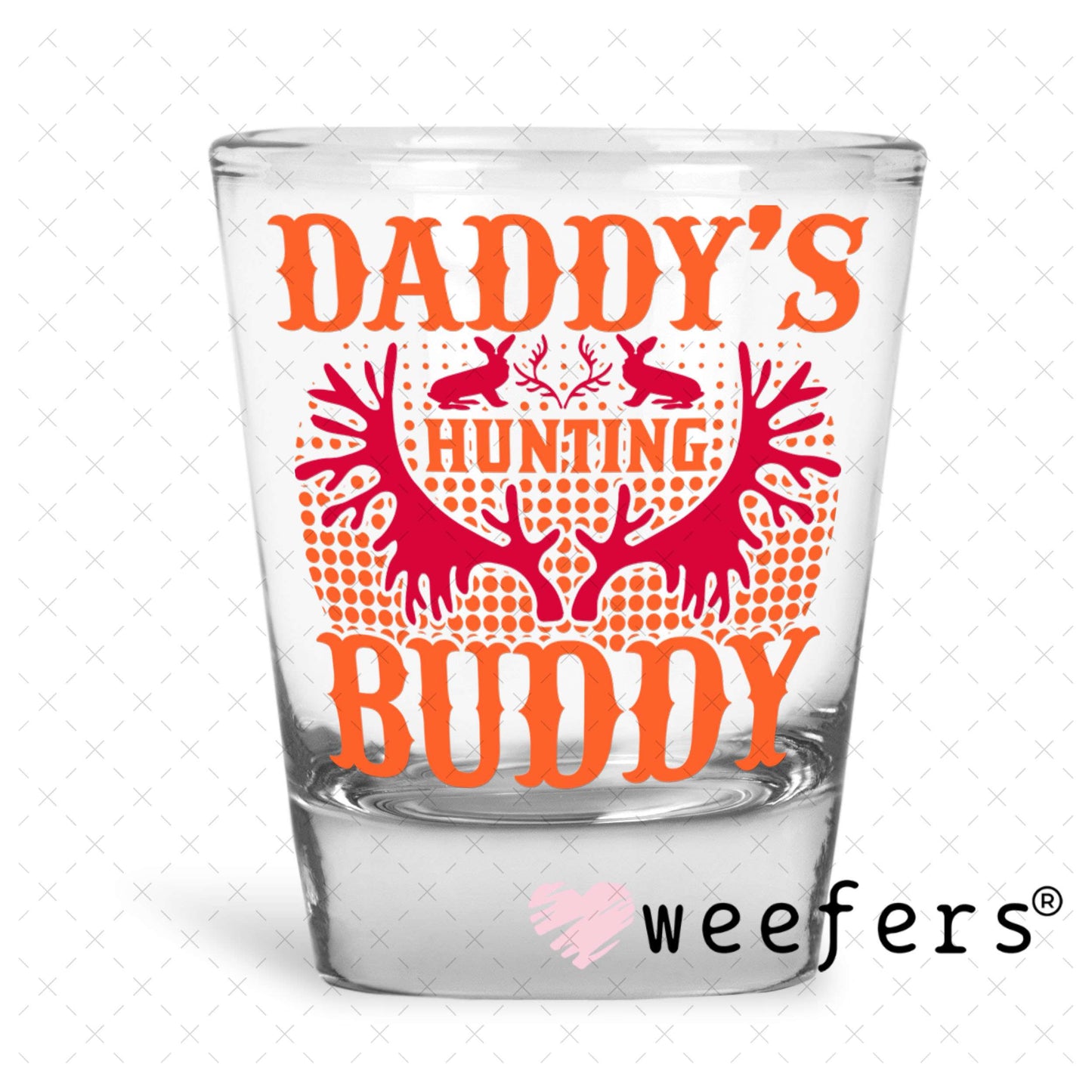 UV DTF Decal - Daddy's Hunting Buddy Shot Glass Heavy Base Weefers
