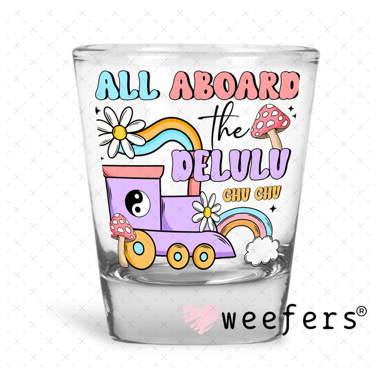 UV DTF Decal - All Aboard the Delulu Chu Chu Shot Glass Heavy Base Weefers
