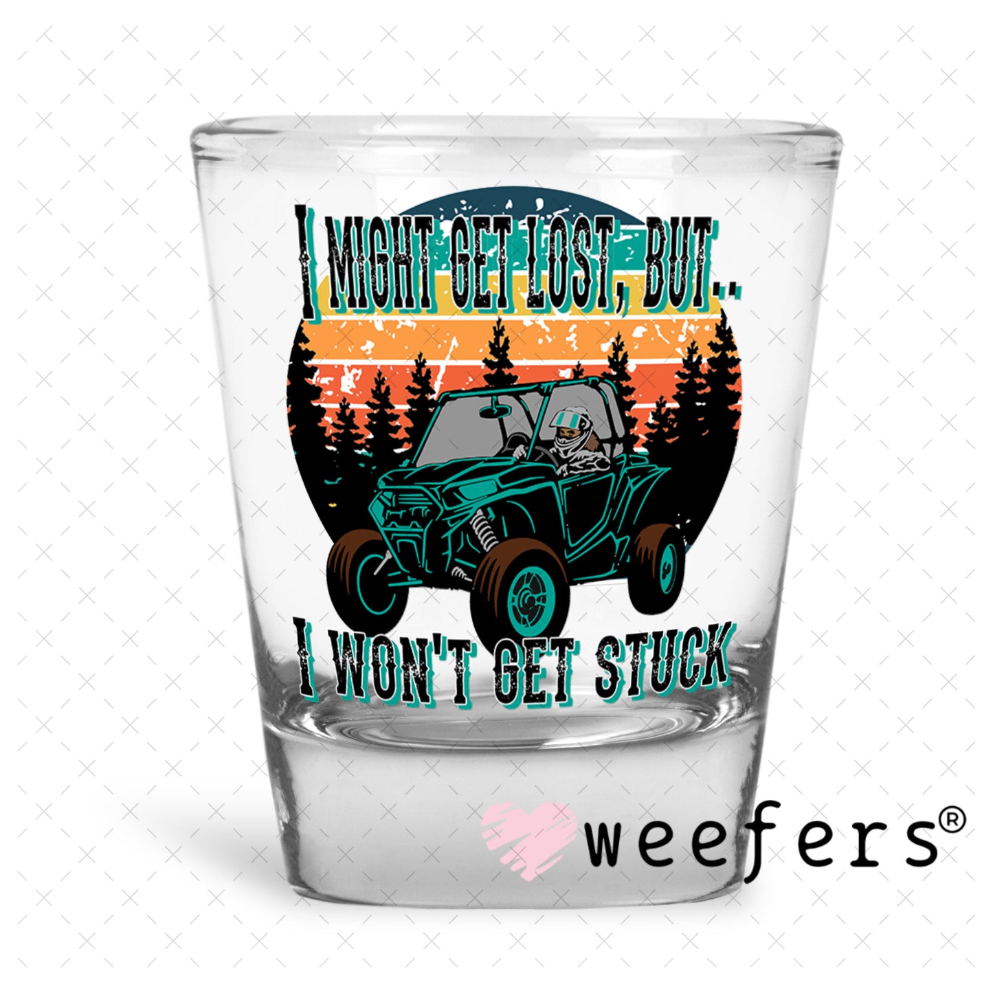UV DTF Decal - I Might Get Lost But I Won't Get Stuck Shot Glass Heavy Base Weefers