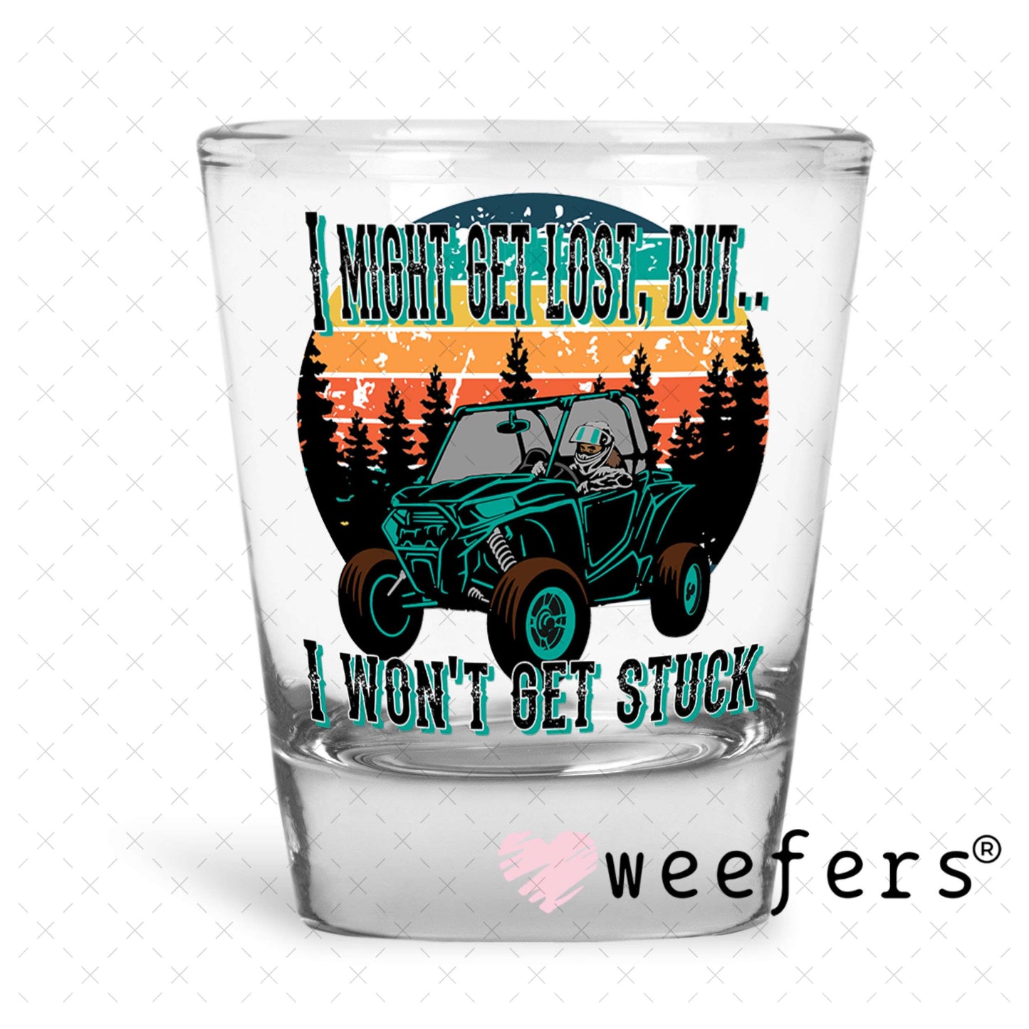 UV DTF Decal - I Might Get Lost But I Won't Get Stuck Shot Glass Heavy Base Weefers