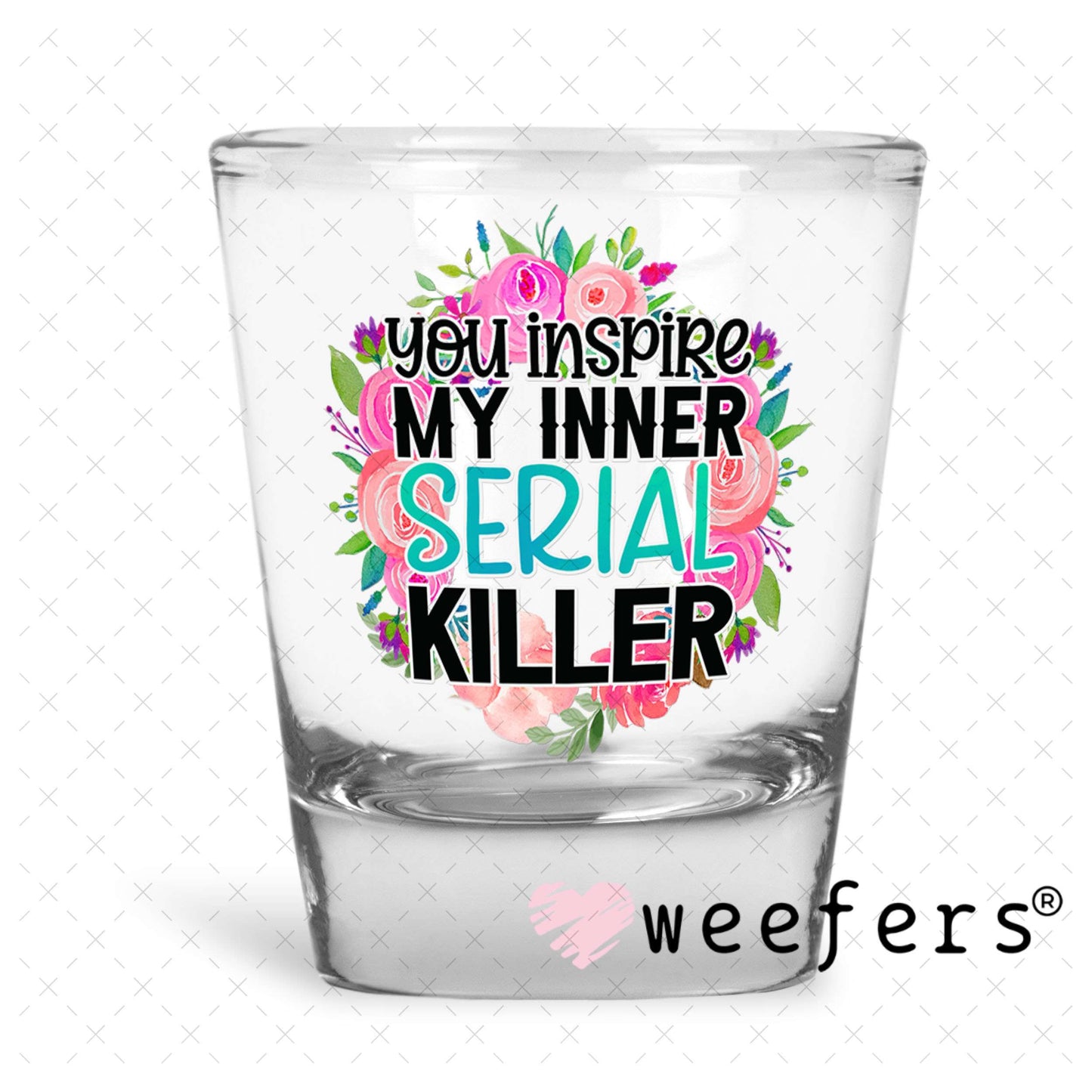 UV DTF Decal - You Inspire My Inner Serial Killer Shot Glass Heavy Base Weefers