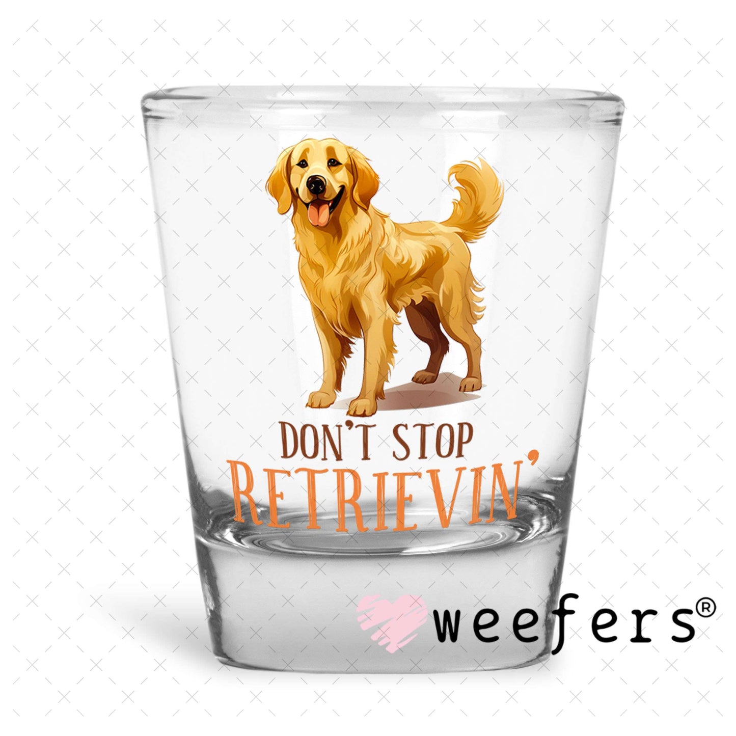 UV DTF Decal - Don't Stop Retrievin' Shot Glass Heavy Base Weefers