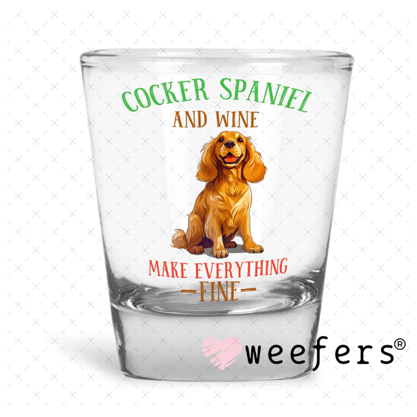 UV DTF Decal - Cocker Spaniel and Wine Make Everything Fine Shot Glass Heavy Base Weefers