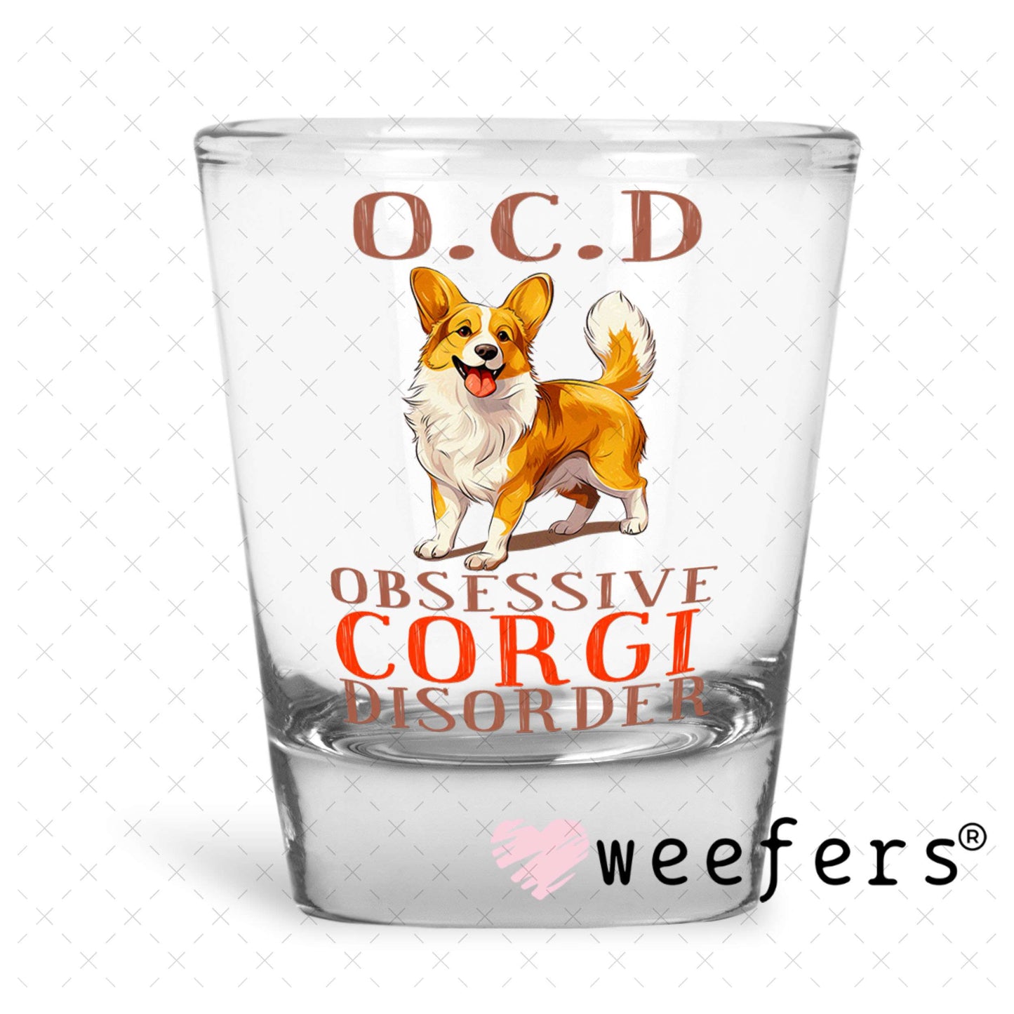 UV DTF Decal - O.C.D. Obsessive Corgi Disorder Shot Glass Heavy Base Weefers