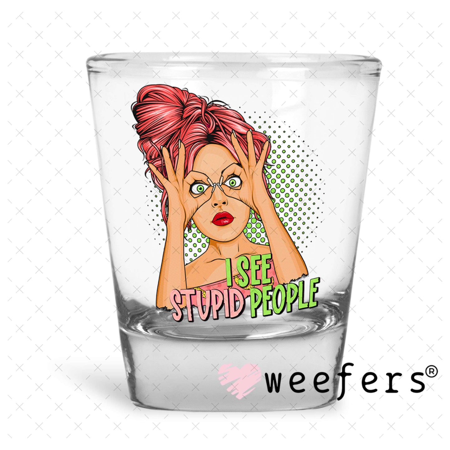 UV DTF Decal - I See Stupid People Shot Glass Heavy Base Weefers