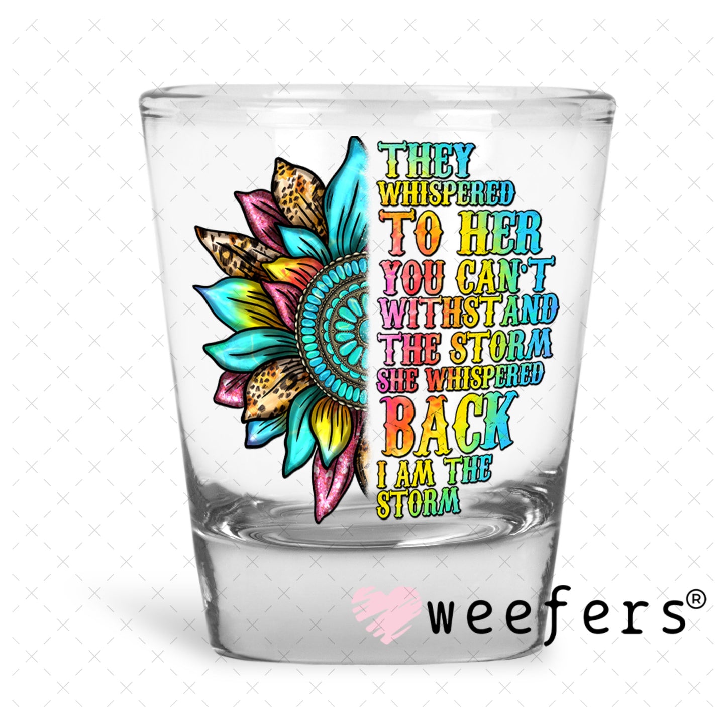 UV DTF Decal - They Whispered to Her You Can't Withstand the Storm Shot Glass Heavy Base Weefers