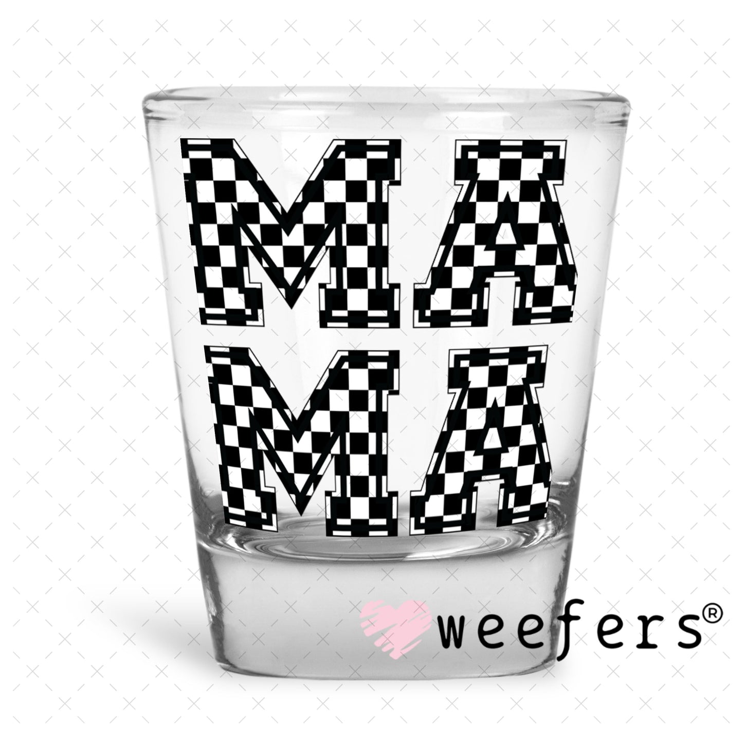 UV DTF Decal - Mama Stacked Black and White Checkered Shot Glass Heavy Base Weefers