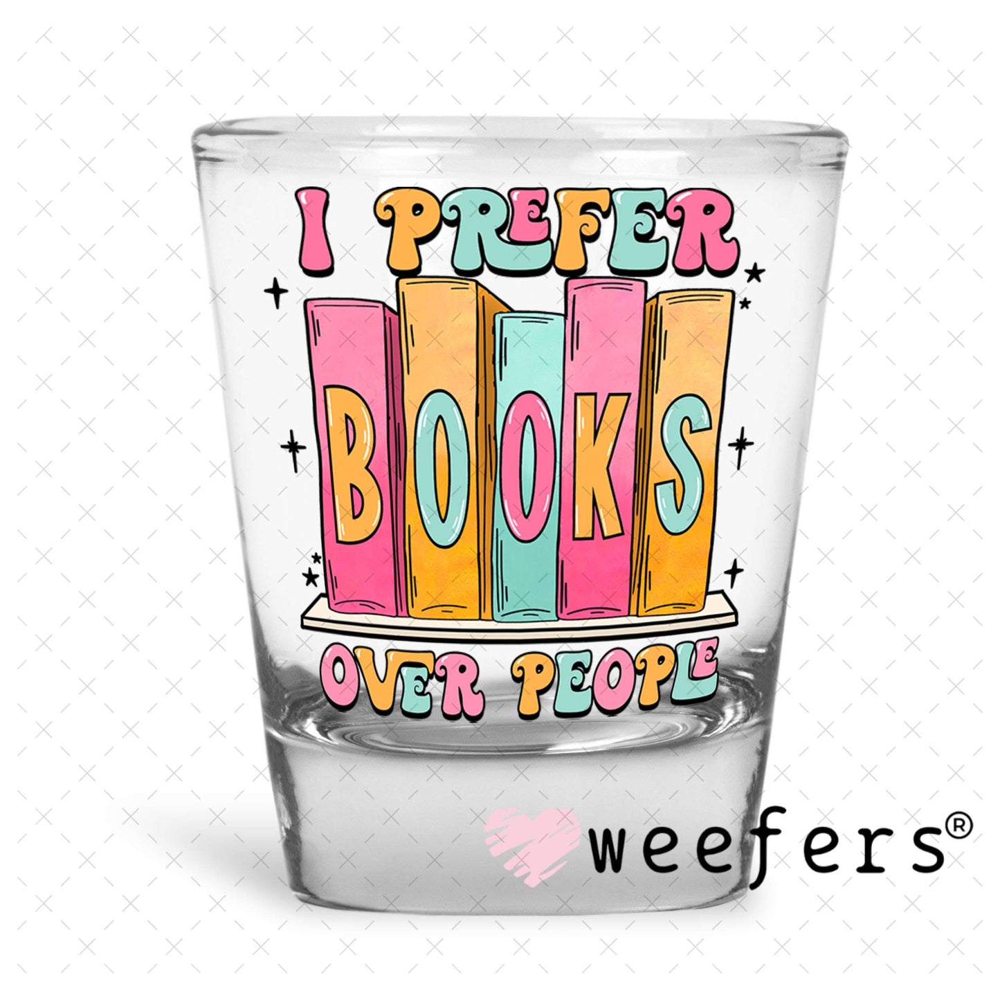 UV DTF Decal - I Prefer Books Over People Shot Glass Heavy Base Weefers