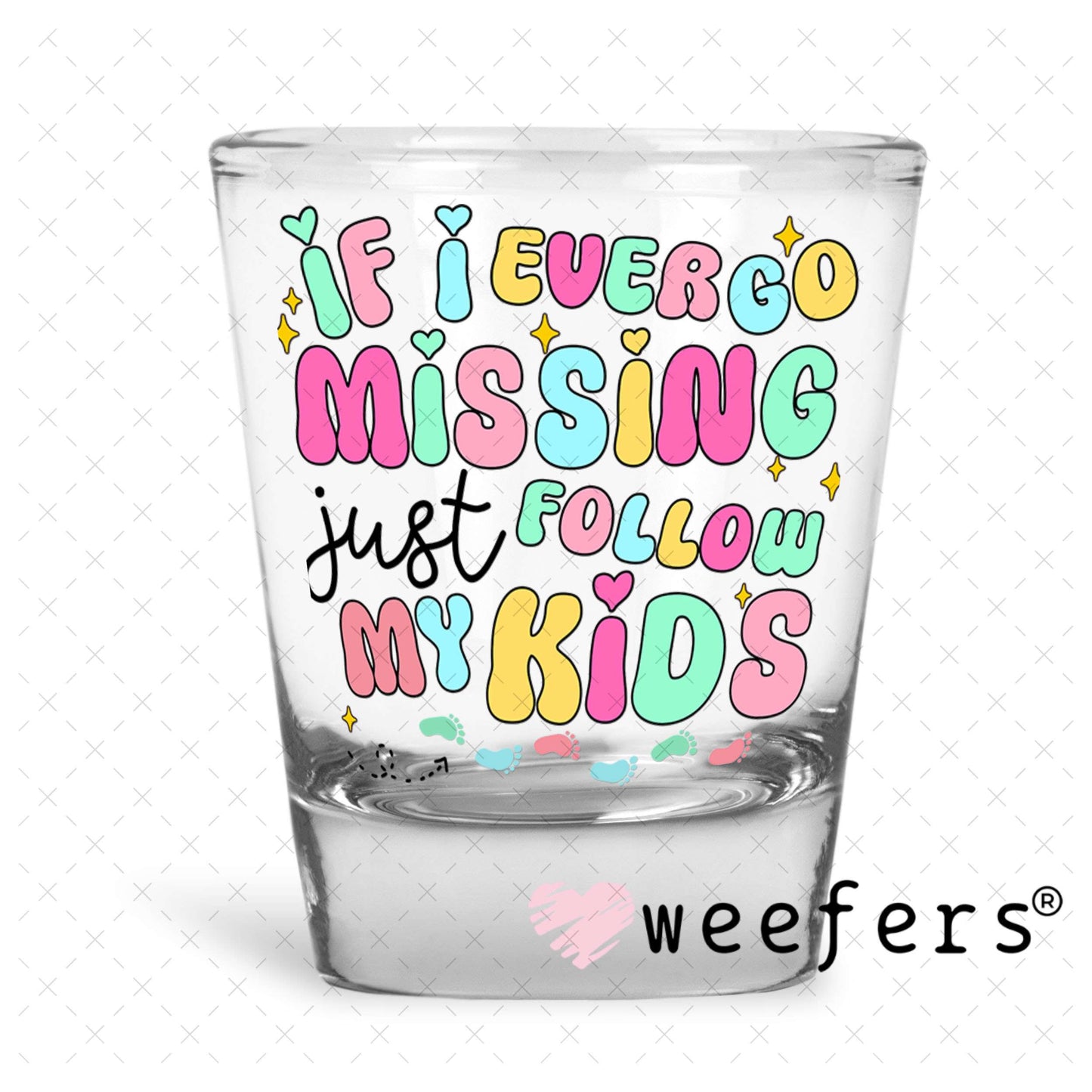 UV DTF Decal - If I Ever Go Missing Just Follow My Kids Shot Glass Heavy Base Weefers