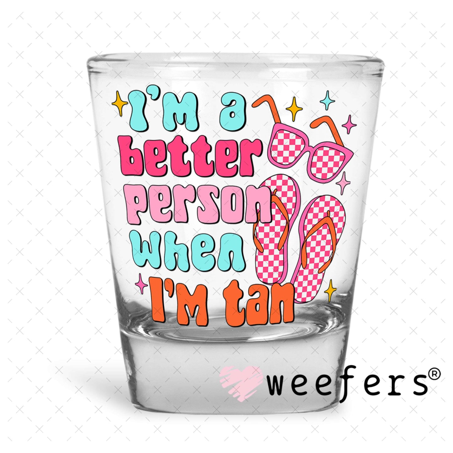 UV DTF Decal - I'm a Better Person When I'm Tan Shot Glass Heavy Base Weefers