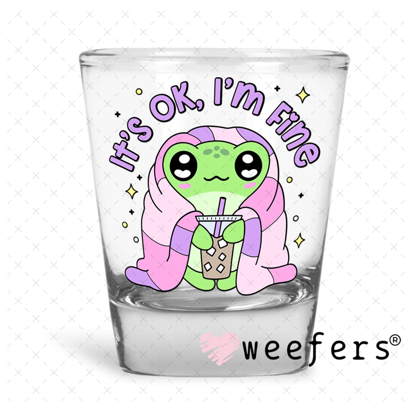 UV DTF Decal - It's Ok I'm Fine Shot Glass Heavy Base Weefers