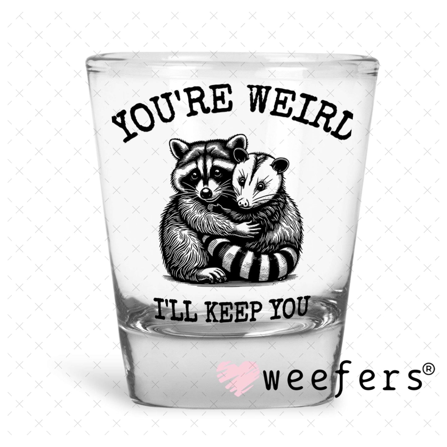 UV DTF Decal - You're Weird I'll Keep You Shot Glass Heavy Base Weefers