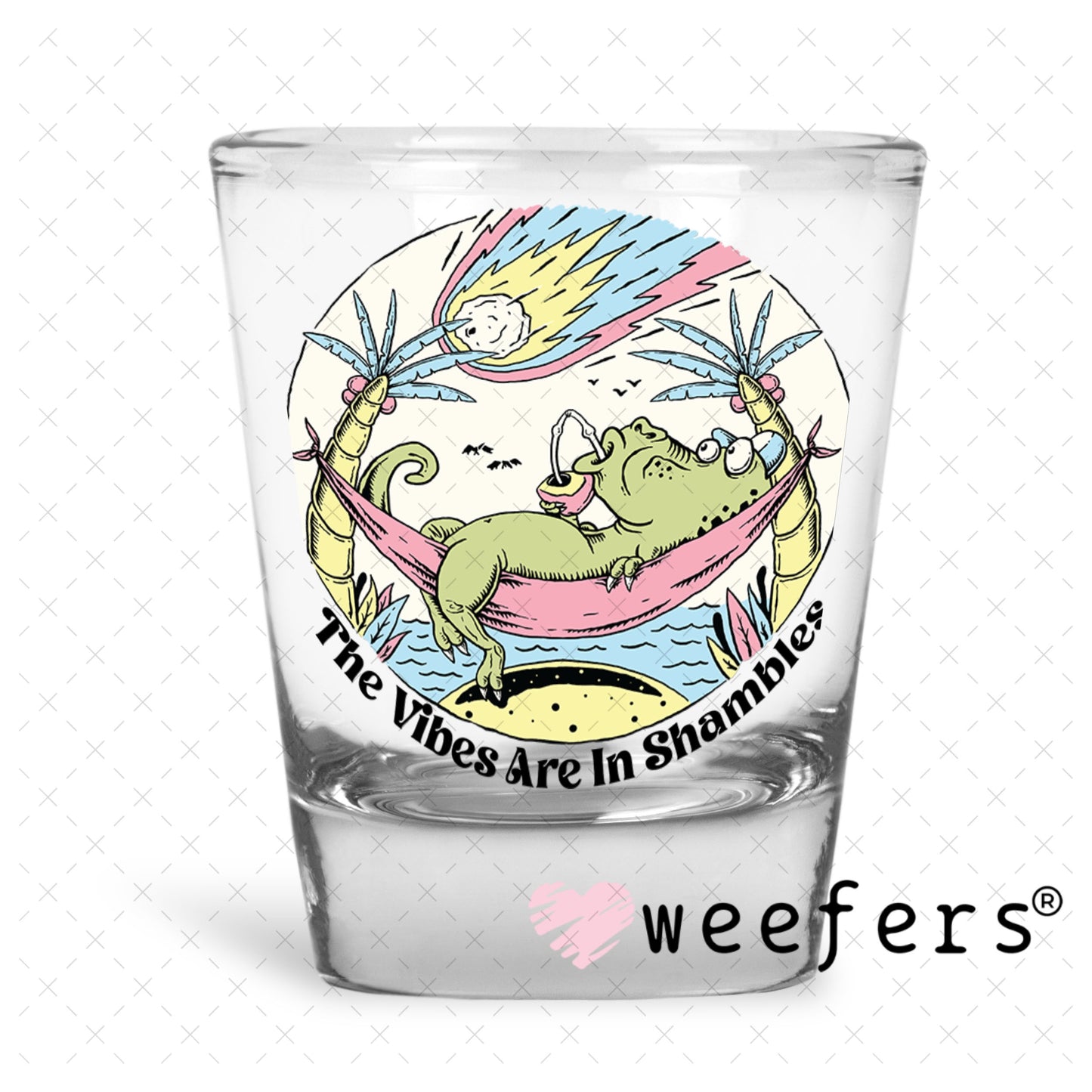 UV DTF Decal - The Vibes are in Shambles Shot Glass Heavy Base Weefers