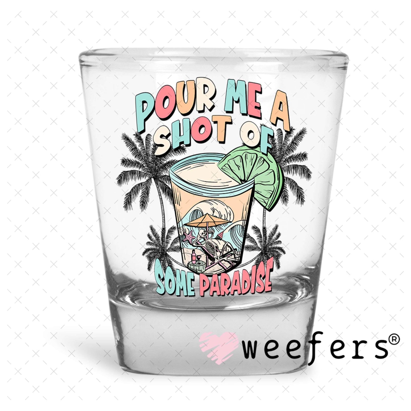 UV DTF Decal - Pour me a Shot of Paradise Shot Glass Heavy Base Weefers