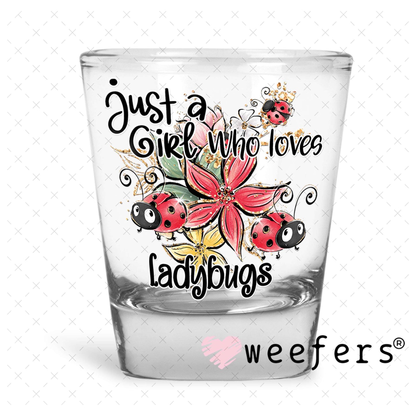 UV DTF Decal - Just a Girl Who Loves LadyBugs Shot Glass Heavy Base Weefers