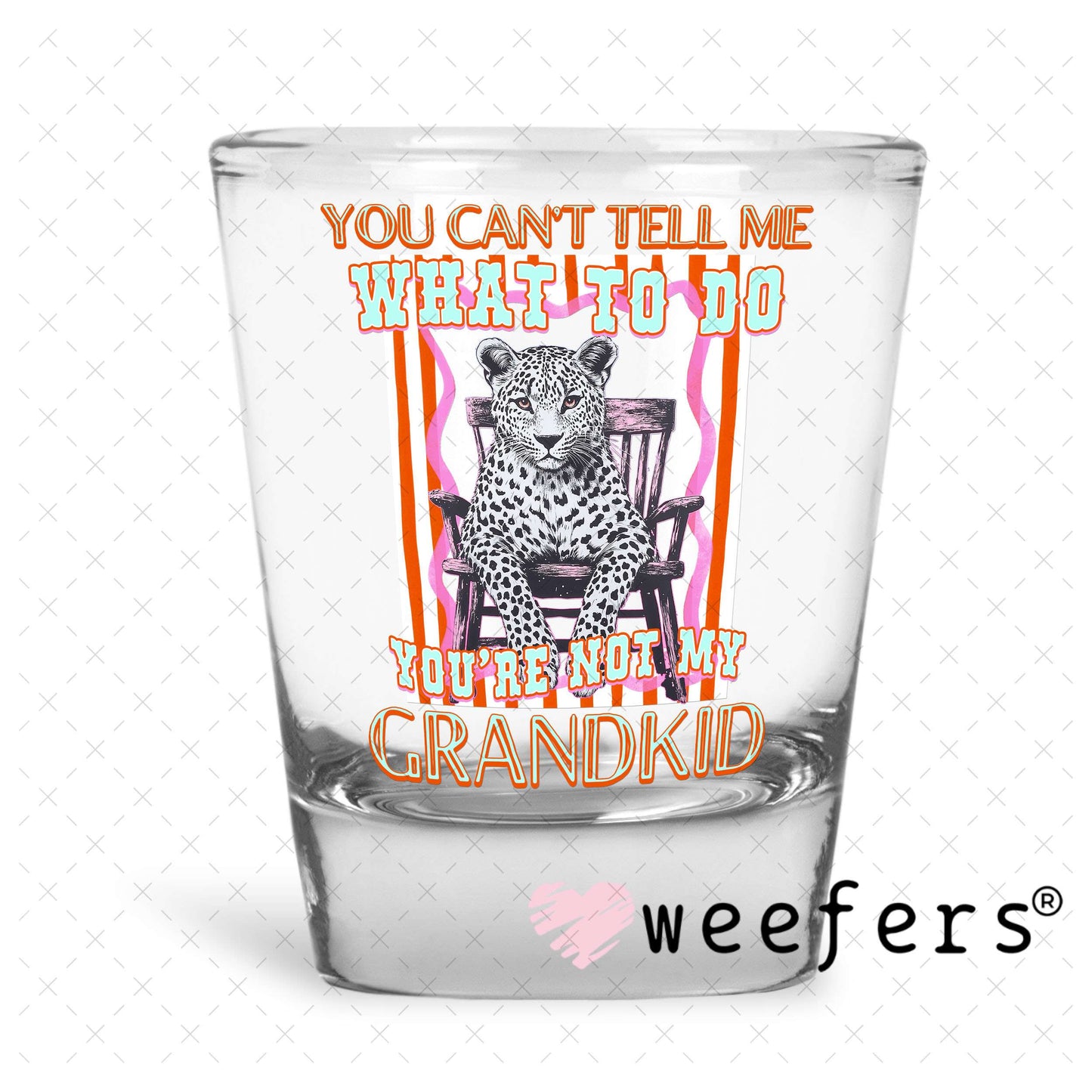 UV DTF Decal - You Can't Tell Me What To Do You're Not My Grandkid Shot Glass Heavy Base Weefers