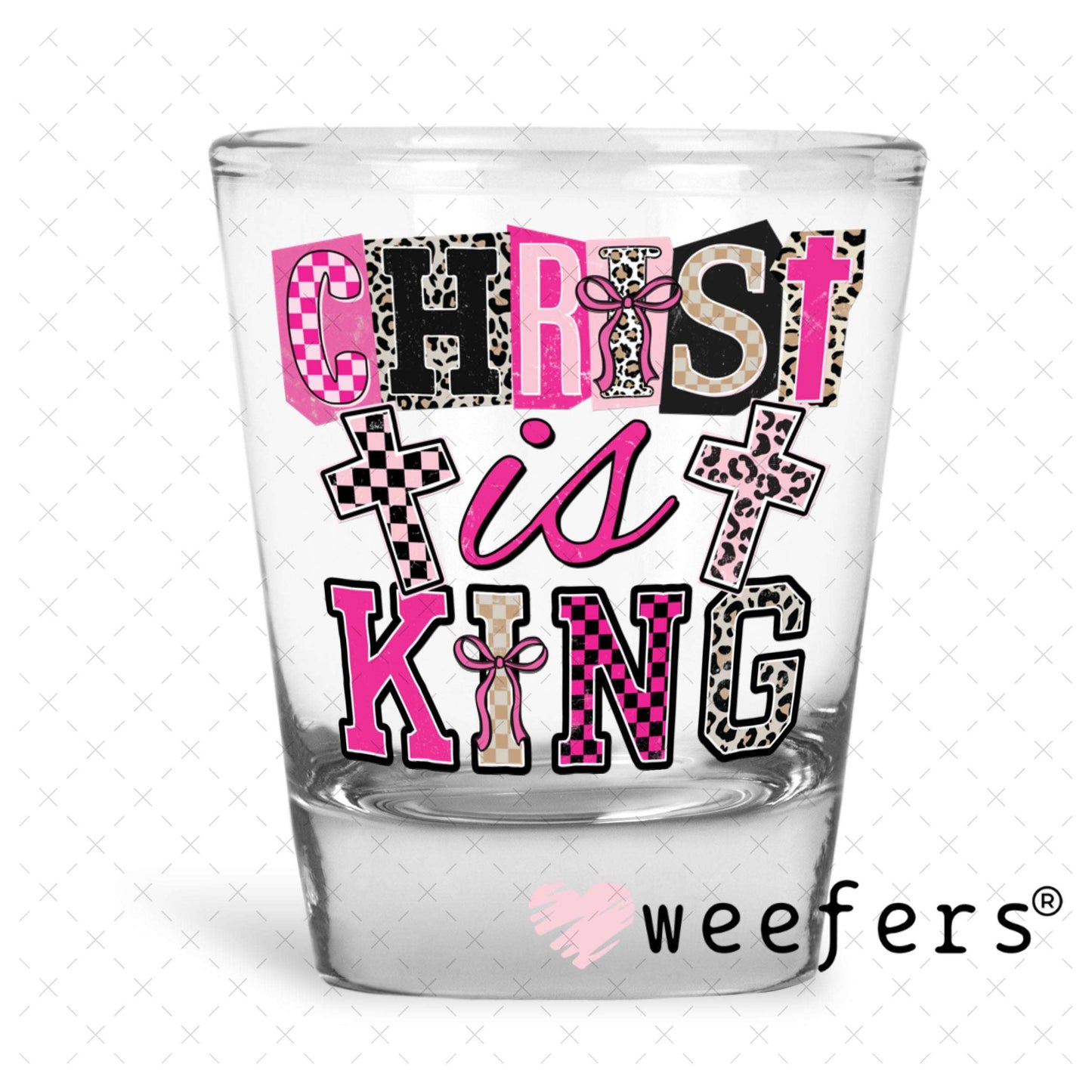 UV DTF Decal - Christ is King Shot Glass Heavy Base Weefers