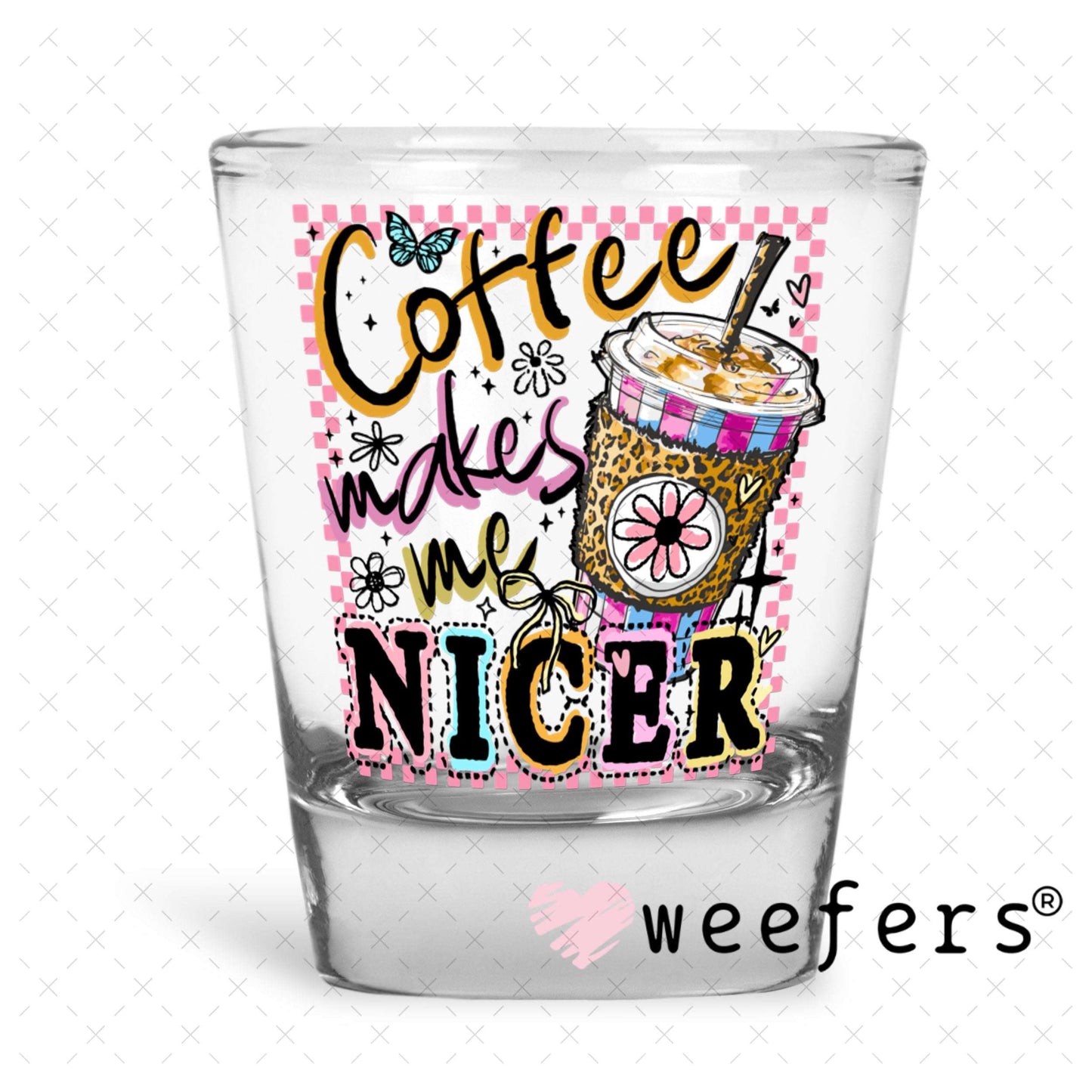 UV DTF Decal - Coffee makes me Nicer Shot Glass Heavy Base Weefers