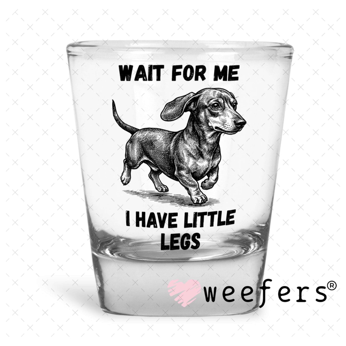 UV DTF Decal - Wait for me I have Little Legs Shot Glass Heavy Base Weefers