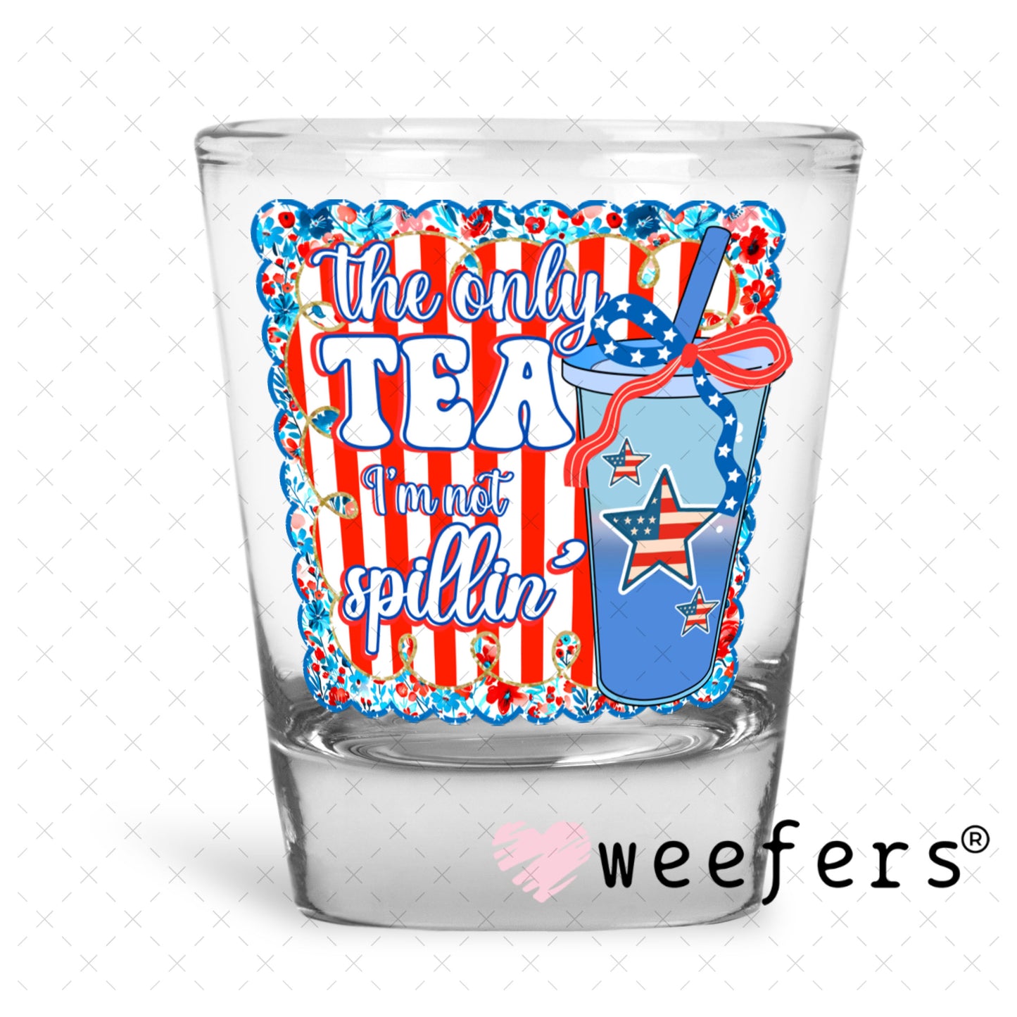 UV DTF Decal - The Only Tea I'm Not Spillin' Shot Glass Heavy Base Weefers