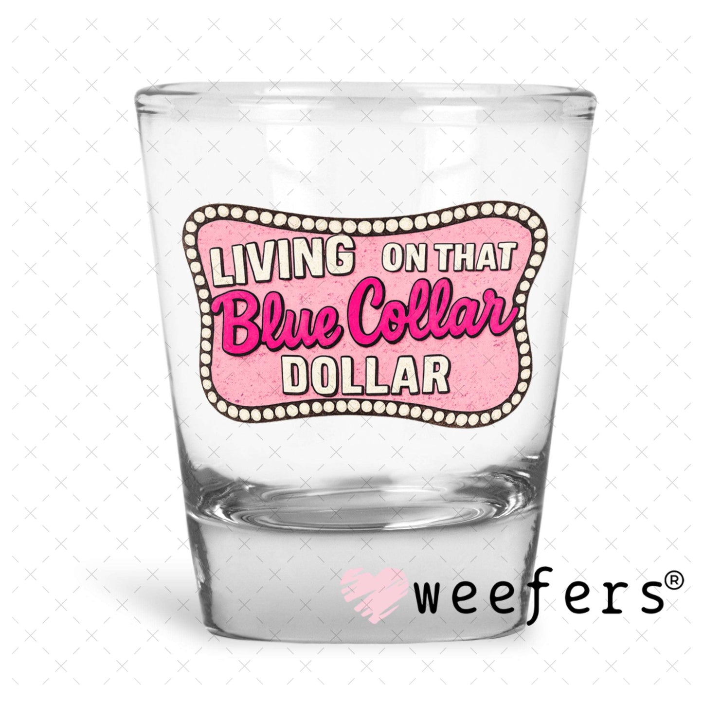 UV DTF Decal - Living on That Blue Collar Dollar Pink Shot Glass Heavy Base Weefers