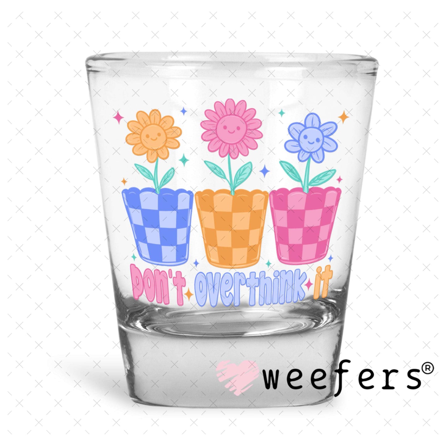 UV DTF Decal - Don't Overthink it Shot Glass Heavy Base Weefers