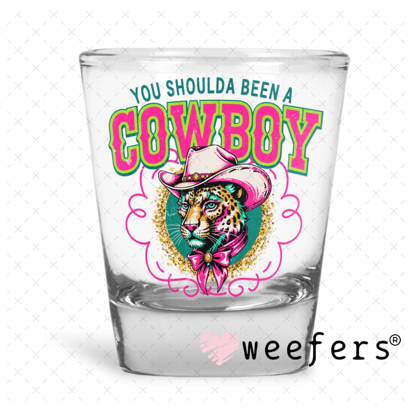 UV DTF Decal - You Shoulds Been a Cowboy Shot Glass Heavy Base Weefers